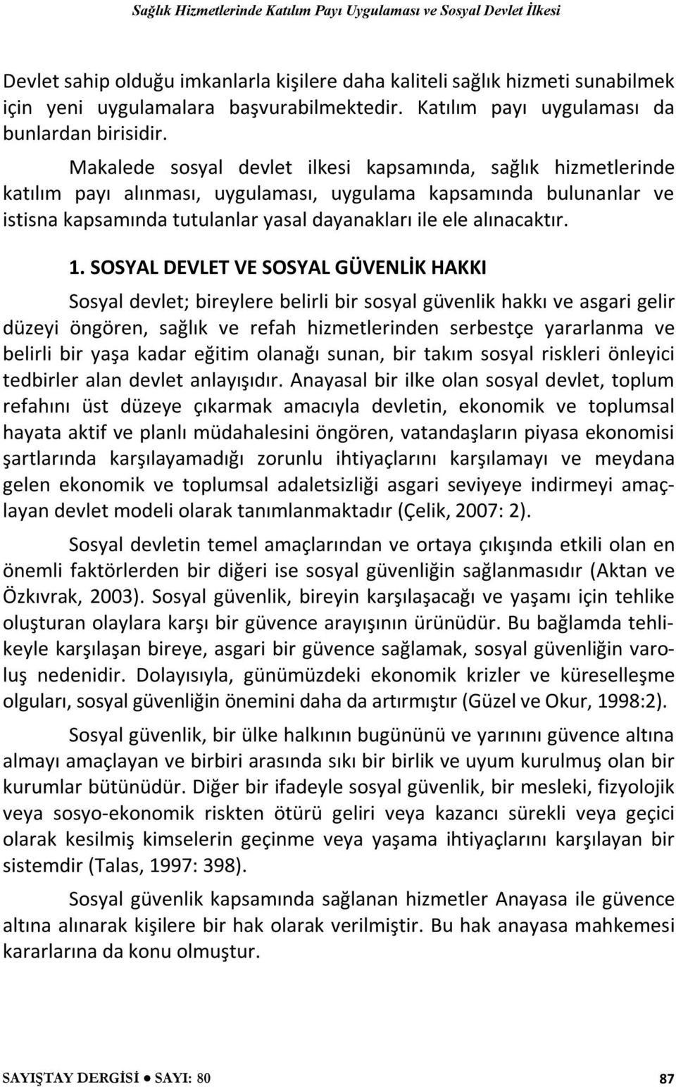 1. SOSYAL DEVLET VE SOSYAL GÜVENLİK HAKKI Sosyal devlet; bireylere belirli bir sosyal güvenlik hakkı ve asgari gelir düzeyi öngören, sağlık ve refah hizmetlerinden serbestçe yararlanma ve belirli bir