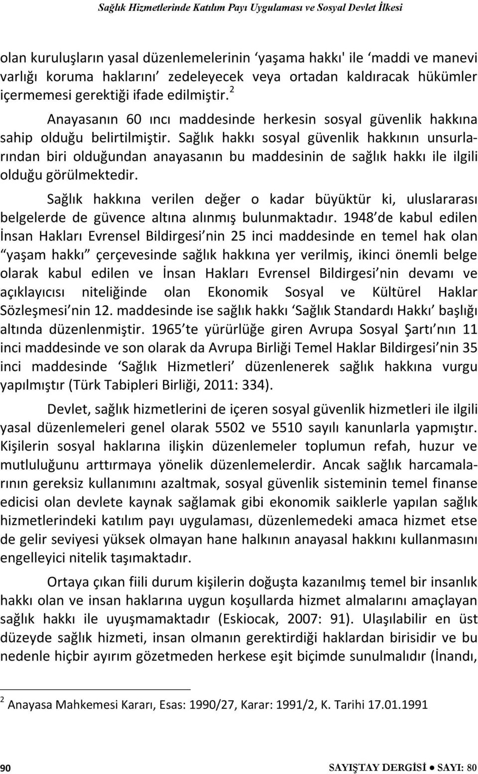 Sağlık hakkı sosyal güvenlik hakkının unsurlarından biri olduğundan anayasanın bu maddesinin de sağlık hakkı ile ilgili olduğu görülmektedir.