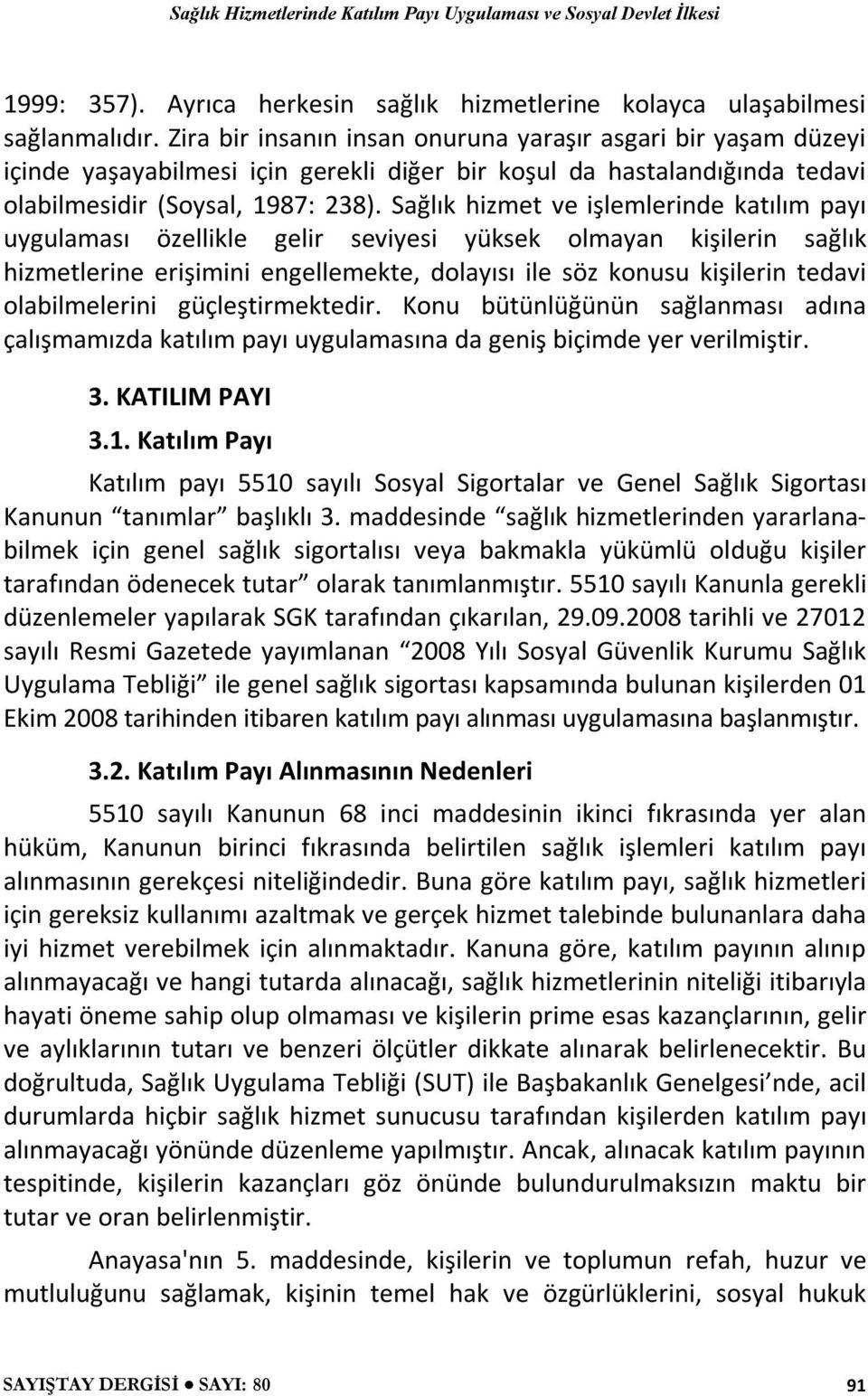 Sağlık hizmet ve işlemlerinde katılım payı uygulaması özellikle gelir seviyesi yüksek olmayan kişilerin sağlık hizmetlerine erişimini engellemekte, dolayısı ile söz konusu kişilerin tedavi