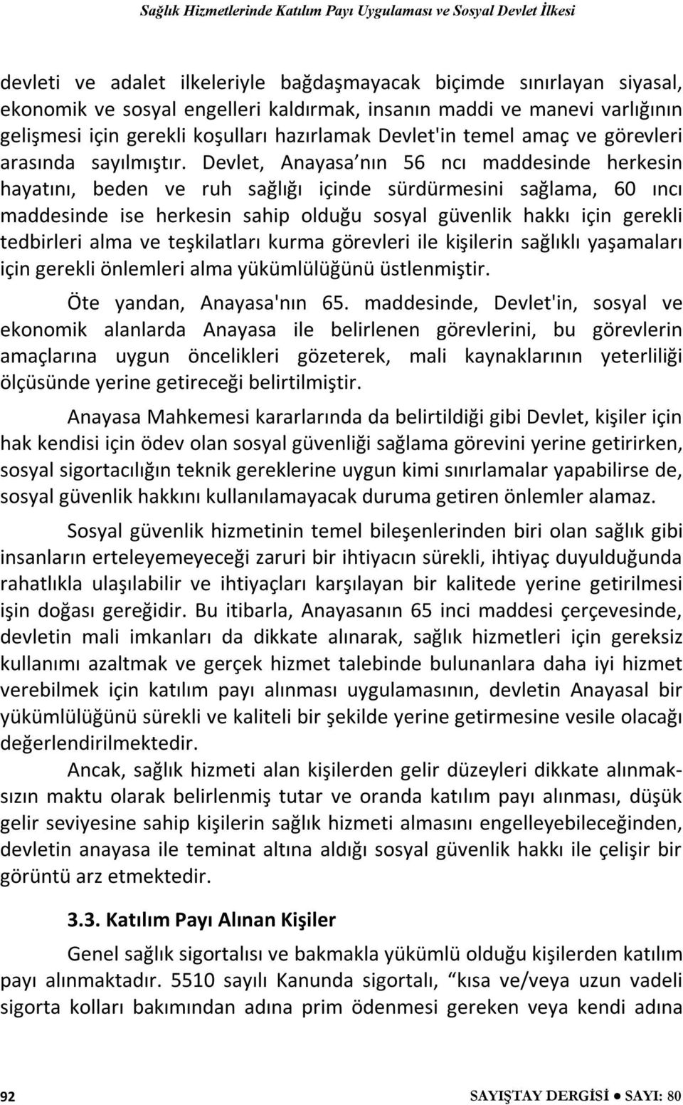 Devlet, Anayasa nın 56 ncı maddesinde herkesin hayatını, beden ve ruh sağlığı içinde sürdürmesini sağlama, 60 ıncı maddesinde ise herkesin sahip olduğu sosyal güvenlik hakkı için gerekli tedbirleri