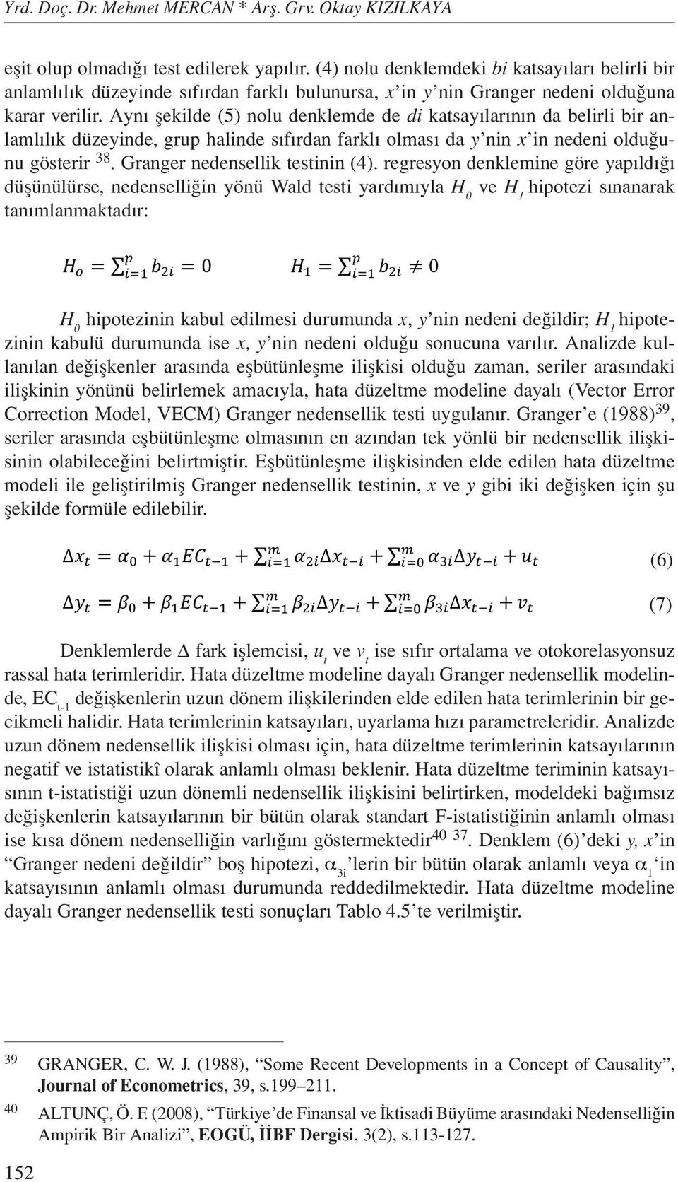 standart VAR içinde yer alan bilgi ölçütleri kullanılarak tespit edilir 37. (4 (4 Yrd. Doç. Dr. Mehmet MERCAN * Arş. Grv. Oktay KIZILKAYA (4 (5 (5 (5 Granger analizi, (4 ve (5.