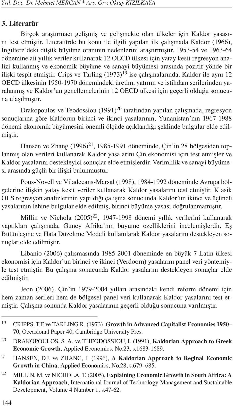 1953-54 ve 1963-64 dönemine ait yıllık veriler kullanarak 12 OECD ülkesi için yatay kesit regresyon analizi kullanmış ve ekonomik büyüme ve sanayi büyümesi arasında pozitif yönde bir ilişki tespit