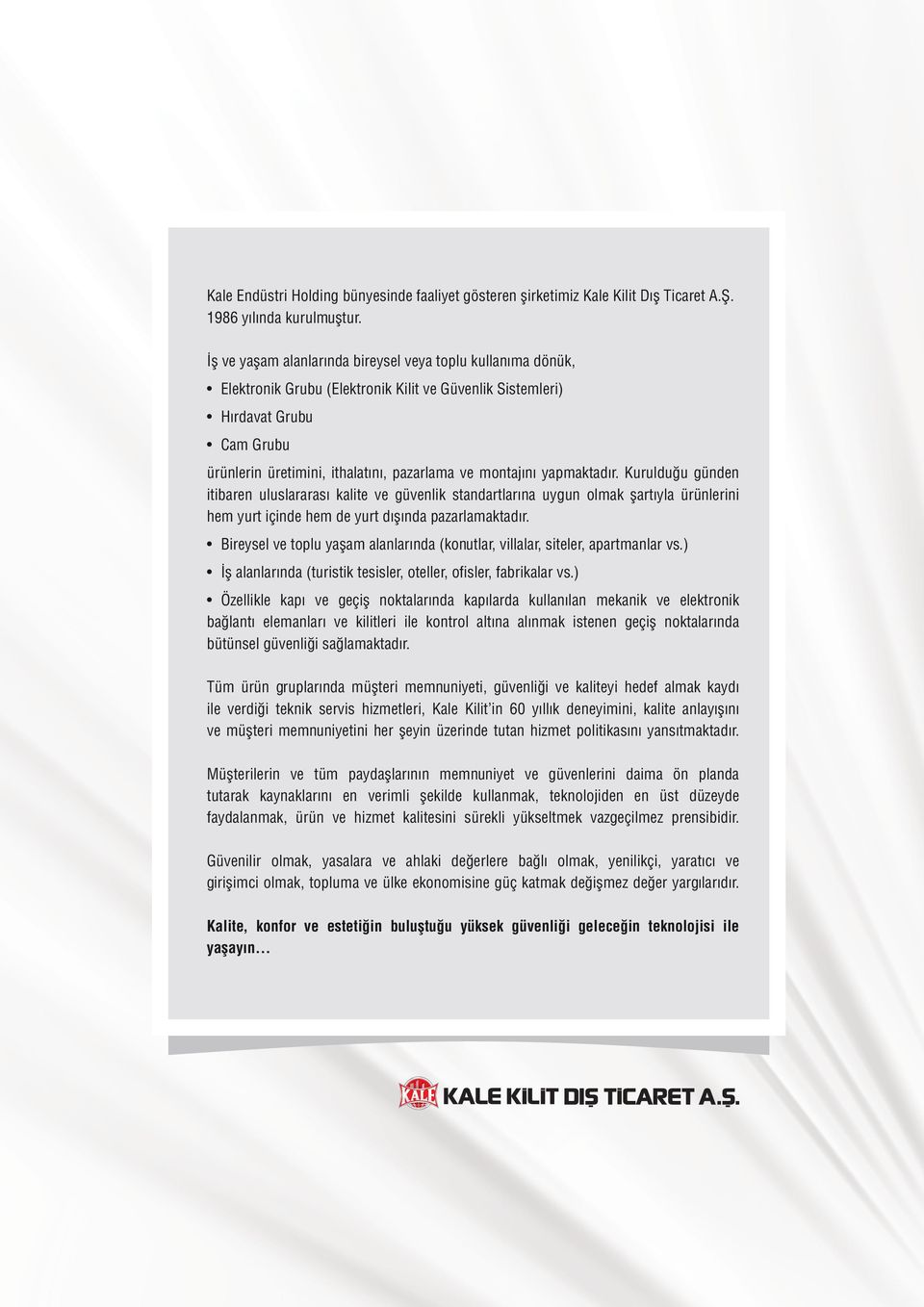 montajını yapmaktadır. Kuruldu u günden itibaren uluslararası kalite ve güvenlik standartlarına uygun olmak flartıyla ürünlerini hem yurt içinde hem de yurt dıflında pazarlamaktadır.