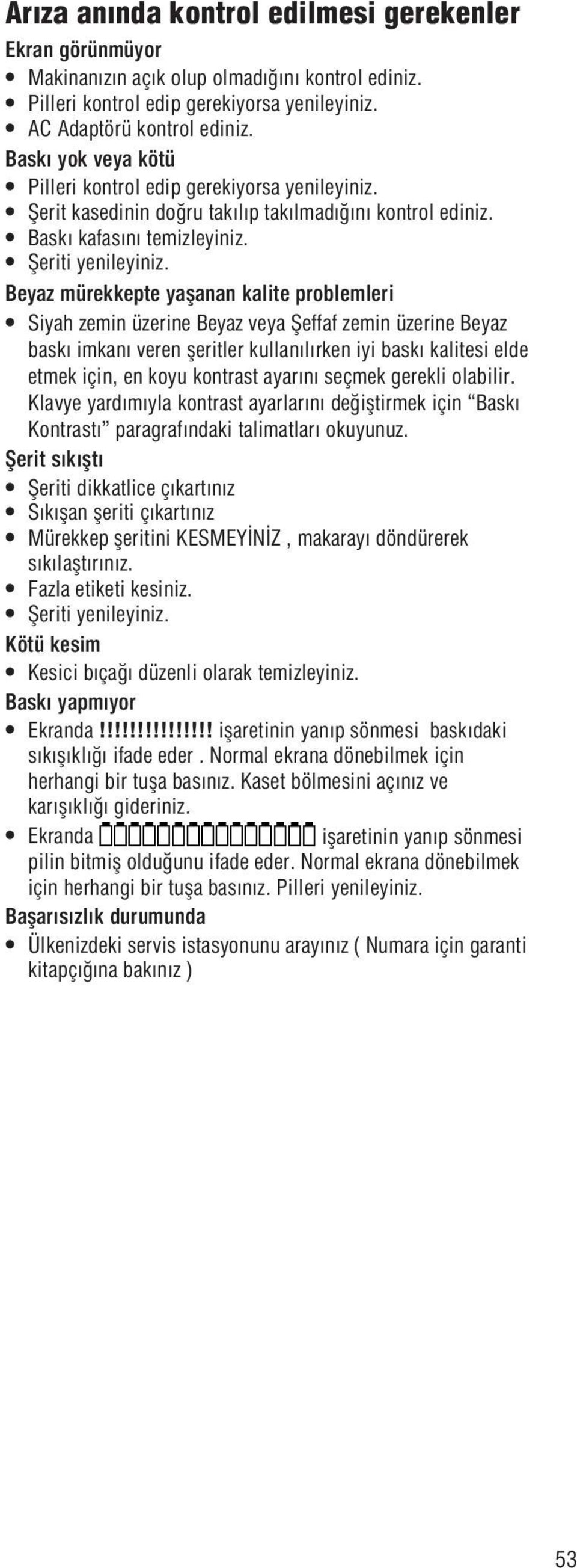 Beyaz mürekkepte yaşanan kalite problemleri Siyah zemin üzerine Beyaz veya Şeffaf zemin üzerine Beyaz baskı imkanı veren şeritler kullanılırken iyi baskı kalitesi elde etmek için, en koyu kontrast