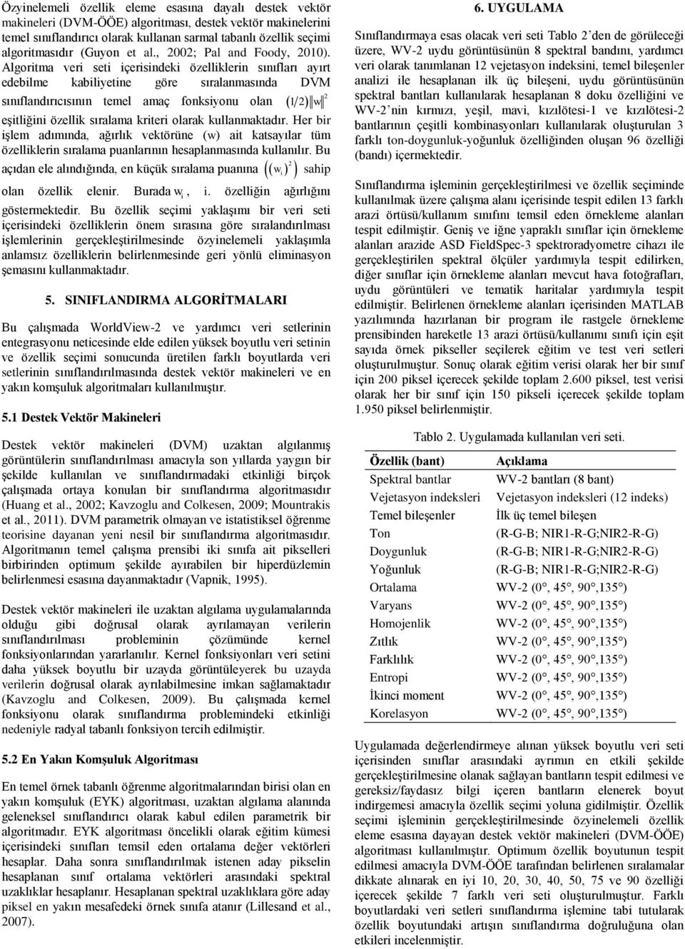 Algoritma veri seti içerisindeki özelliklerin sınıfları ayırt edebilme kabiliyetine göre sıralanmasında DVM sınıflandırıcısının temel amaç fonksiyonu olan 12 w eşitliğini özellik sıralama kriteri