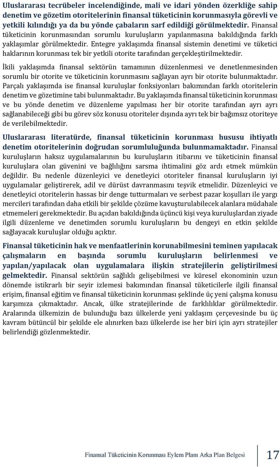 Entegre yaklaşımda finansal sistemin denetimi ve tüketici haklarının korunması tek bir yetkili otorite tarafından gerçekleştirilmektedir.