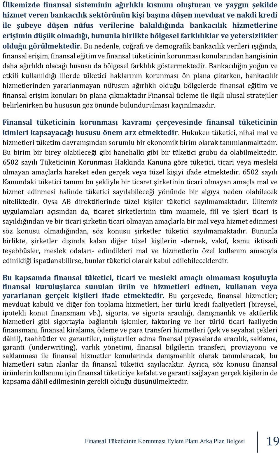 Bu nedenle, coğrafi ve demografik bankacılık verileri ışığında, finansal erişim, finansal eğitim ve finansal tüketicinin korunması konularından hangisinin daha ağırlıklı olacağı hususu da bölgesel