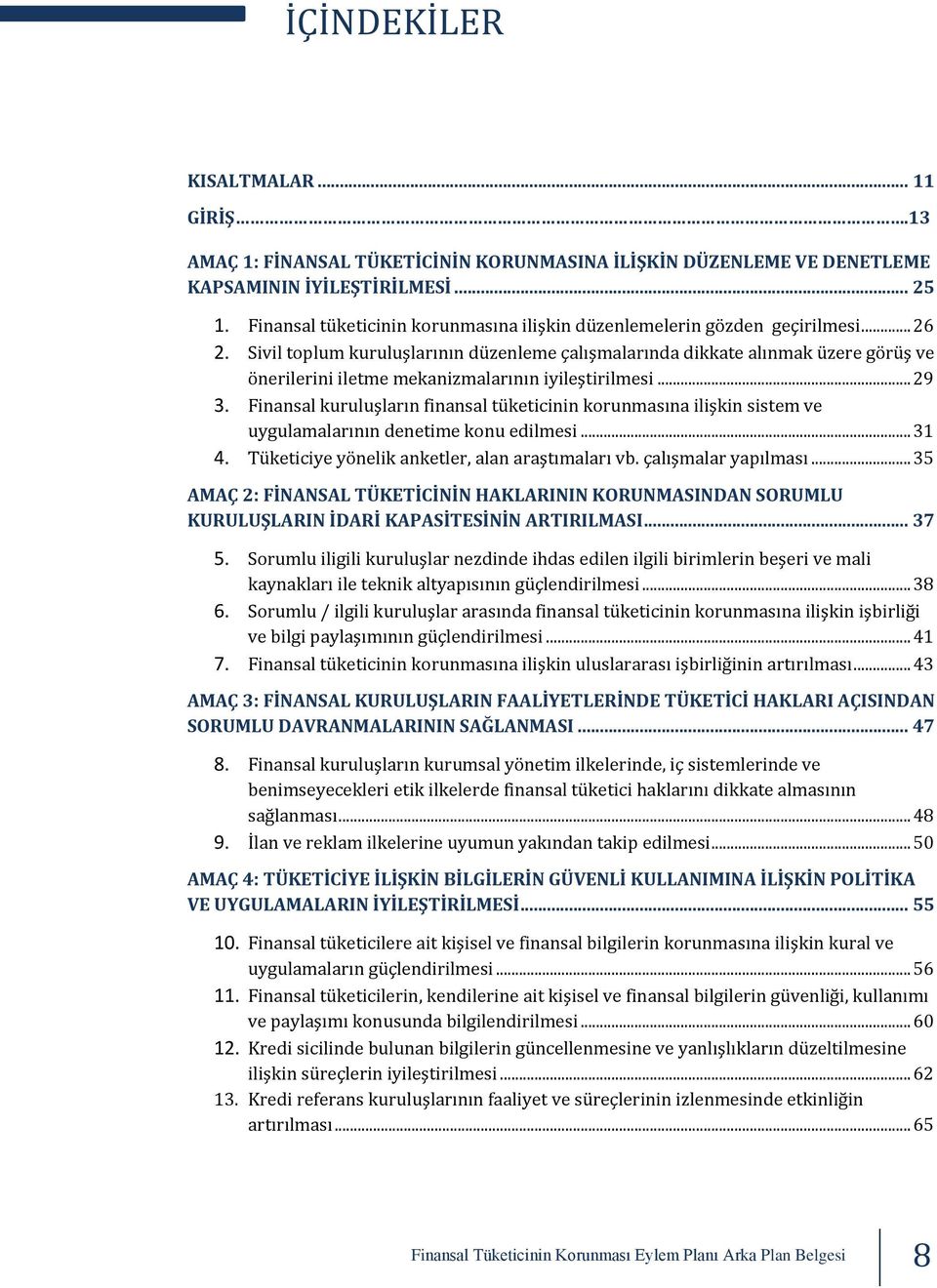 Sivil toplum kuruluşlarının düzenleme çalışmalarında dikkate alınmak üzere görüş ve önerilerini iletme mekanizmalarının iyileştirilmesi... 29 3.