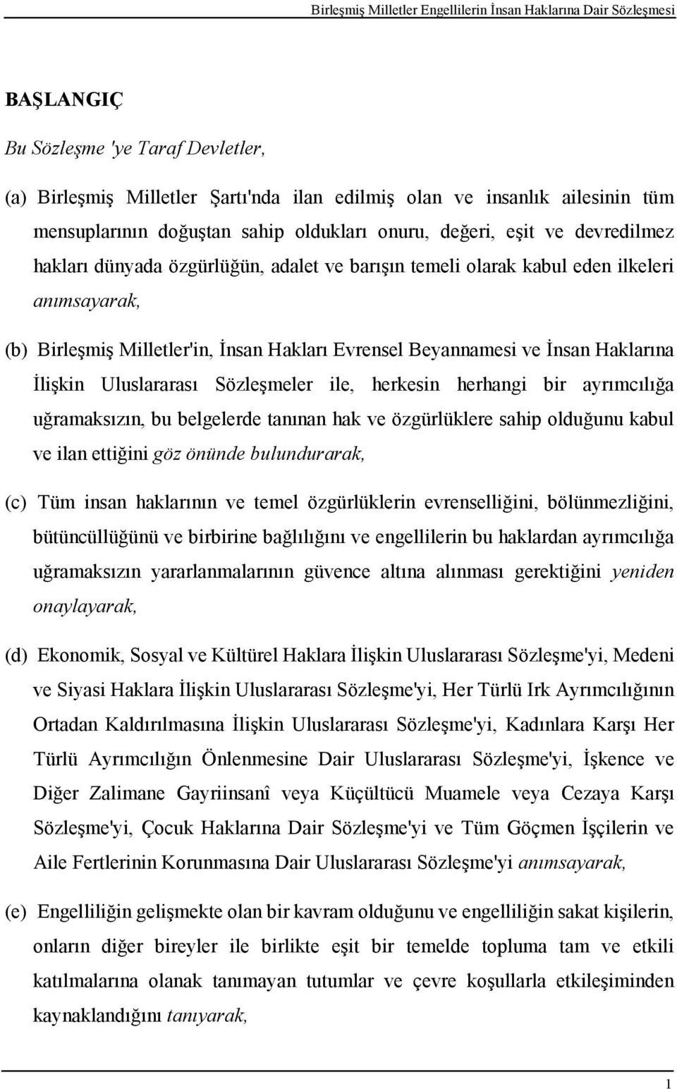 Sözleşmeler ile, herkesin herhangi bir ayrımcılığa uğramaksızın, bu belgelerde tanınan hak ve özgürlüklere sahip olduğunu kabul ve ilan ettiğini göz önünde bulundurarak, (c) Tüm insan haklarının ve