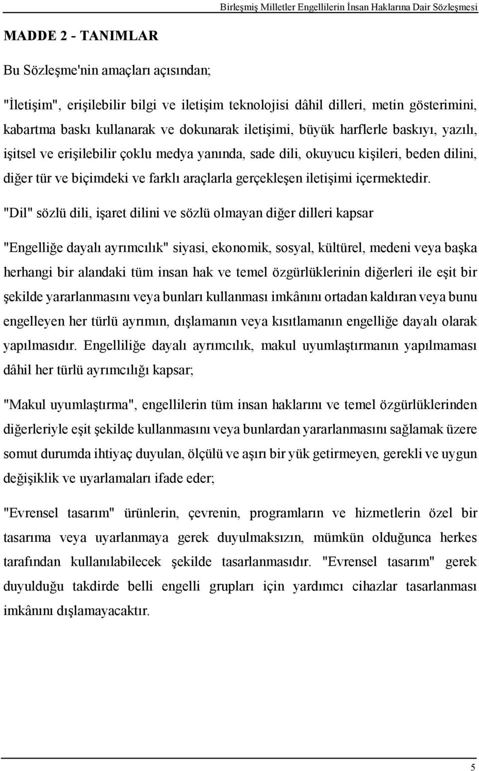 "Dil" sözlü dili, işaret dilini ve sözlü olmayan diğer dilleri kapsar "Engelliğe dayalı ayrımcılık" siyasi, ekonomik, sosyal, kültürel, medeni veya başka herhangi bir alandaki tüm insan hak ve temel