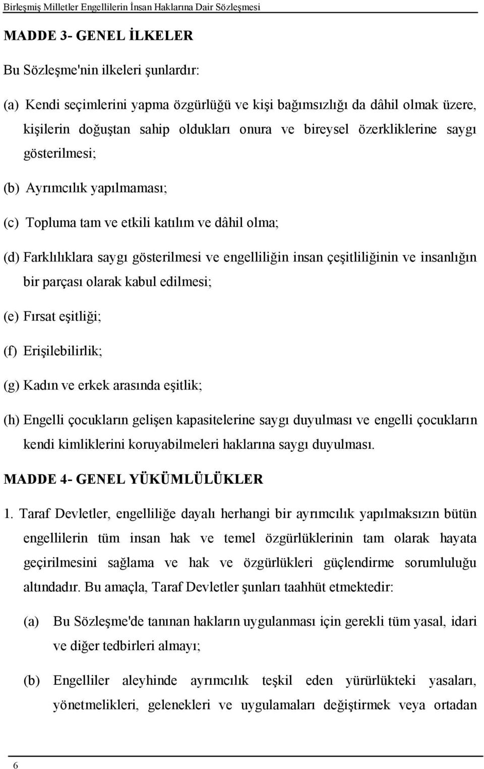 bir parçası olarak kabul edilmesi; (e) Fırsat eşitliği; (f) Erişilebilirlik; (g) Kadın ve erkek arasında eşitlik; (h) Engelli çocukların gelişen kapasitelerine saygı duyulması ve engelli çocukların