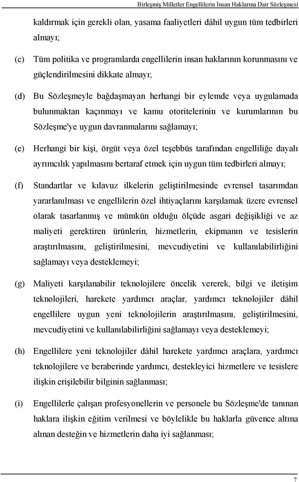 örgüt veya özel teşebbüs tarafından engelliliğe dayalı ayrımcılık yapılmasını bertaraf etmek için uygun tüm tedbirleri almayı; Standartlar ve kılavuz ilkelerin geliştirilmesinde evrensel tasarımdan