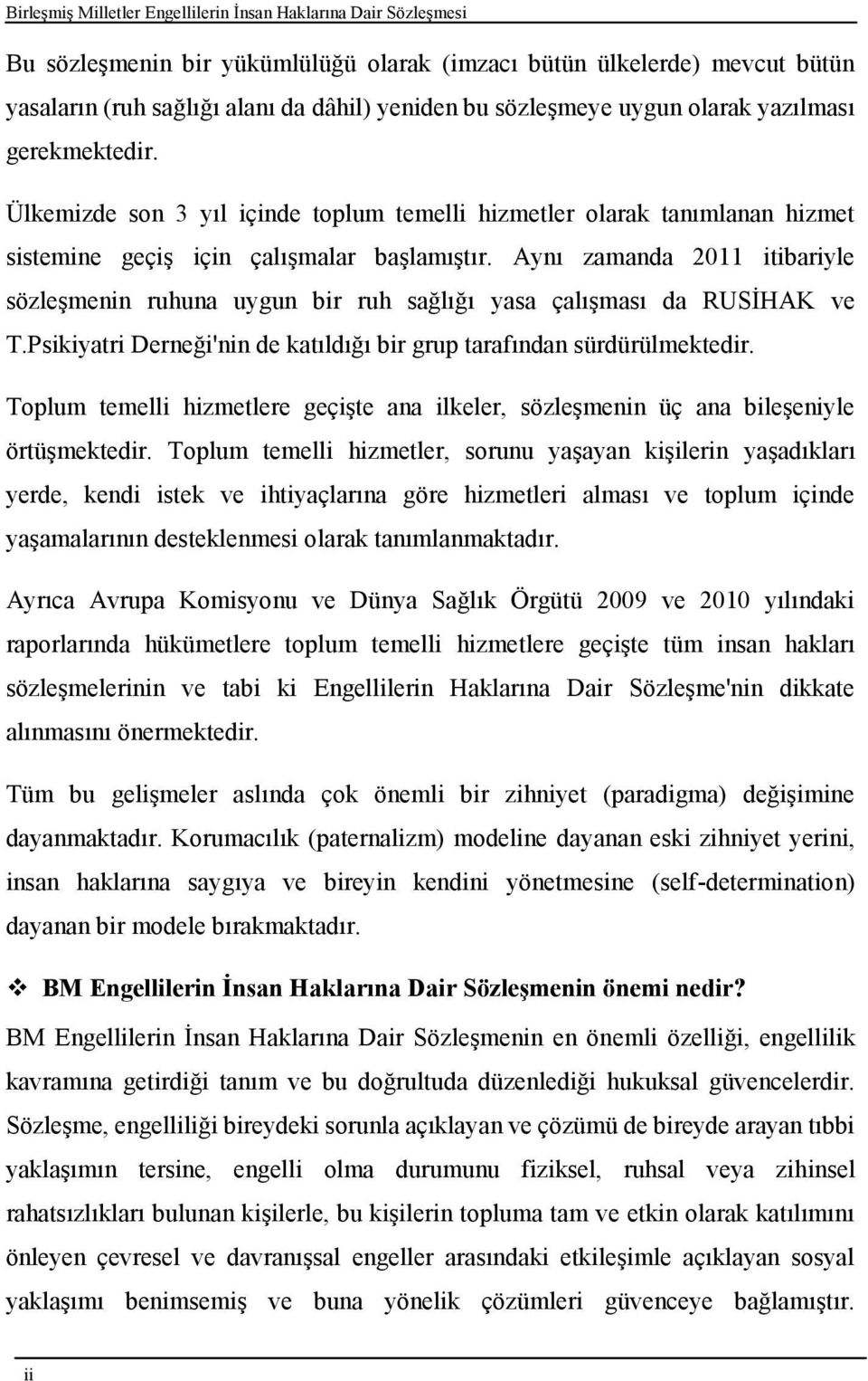 Aynı zamanda 2011 itibariyle sözleşmenin ruhuna uygun bir ruh sağlığı yasa çalışması da RUSİHAK ve T.Psikiyatri Derneği'nin de katıldığı bir grup tarafından sürdürülmektedir.