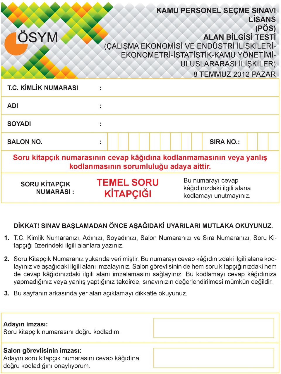 SORU KİTAPÇIK : NUMARASI : TEMEL SORU KİTAPÇIĞI Bu numarayı cevap kâğıdınızdaki ilgili alana kodlamayı unutmayınız. DİKKAT! SINAV BAŞLAMADAN ÖNCE