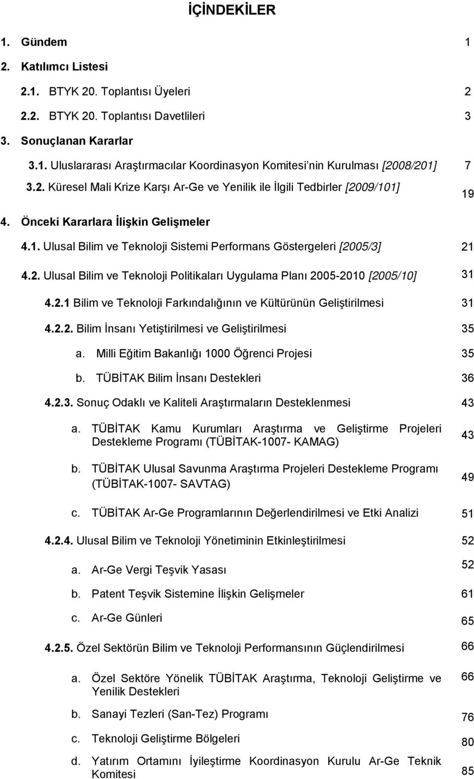 2.1 Bilim ve Teknoloji Farkındalığının ve Kültürünün Geliştirilmesi 31 4.2.2. Bilim İnsanı Yetiştirilmesi ve Geliştirilmesi 35 a. Milli Eğitim Bakanlığı 1000 Öğrenci Projesi 35 b.