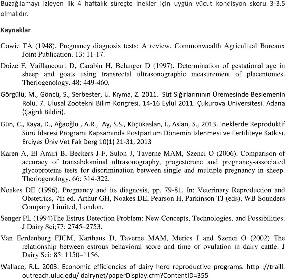 Determination of gestational age in sheep and goats using transrectal ultrasonographic measurement of placentomes. Theriogenology. 48: 449-460. Görgülü, M., Göncü, S., Serbester, U. Kıyma, Z. 2011.