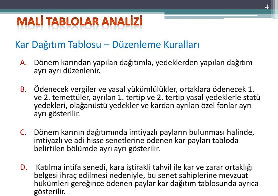 tertip yasal yedeklerle statü yedekleri, olağanüstü yedekler ve kardan ayrılan özel fonlar ayrı ayrı gösterilir. C.