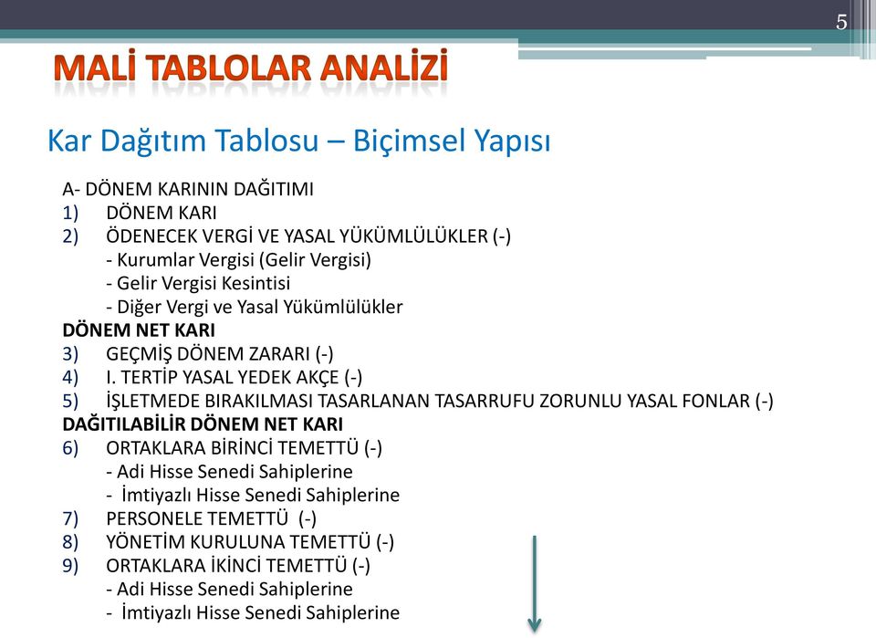 TERTİP YASAL YEDEK AKÇE (-) 5) İŞLETMEDE BIRAKILMASI TASARLANAN TASARRUFU ZORUNLU YASAL FONLAR (-) DAĞITILABİLİR DÖNEM NET KARI 6) ORTAKLARA BİRİNCİ TEMETTÜ (-) -