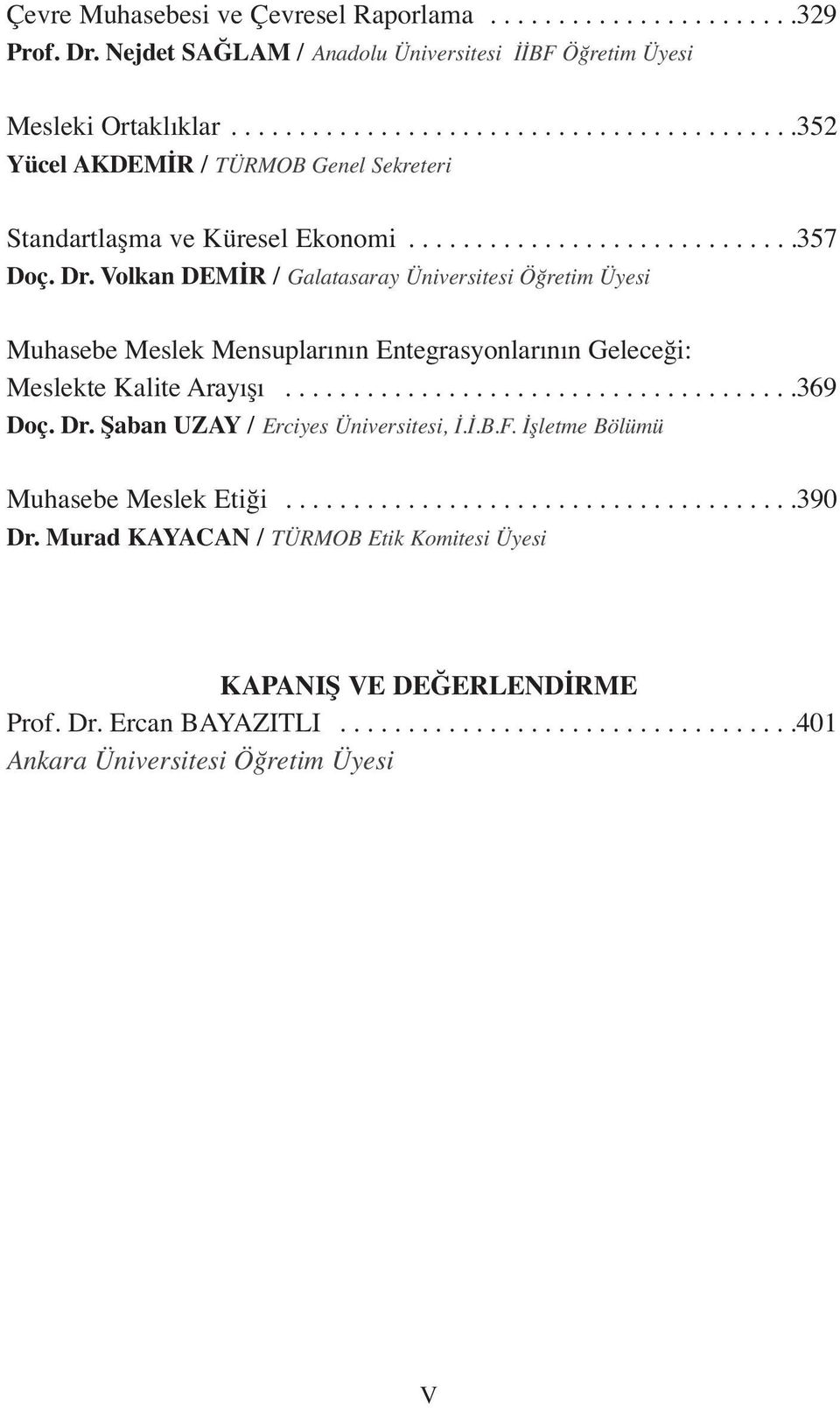 Volkan DEMİR / Galatasaray Üniversitesi Öğretim Üyesi Muhasebe Meslek Mensuplarının Entegrasyonlarının Geleceği: Meslekte Kalite Arayışı......................................369 Doç. Dr.