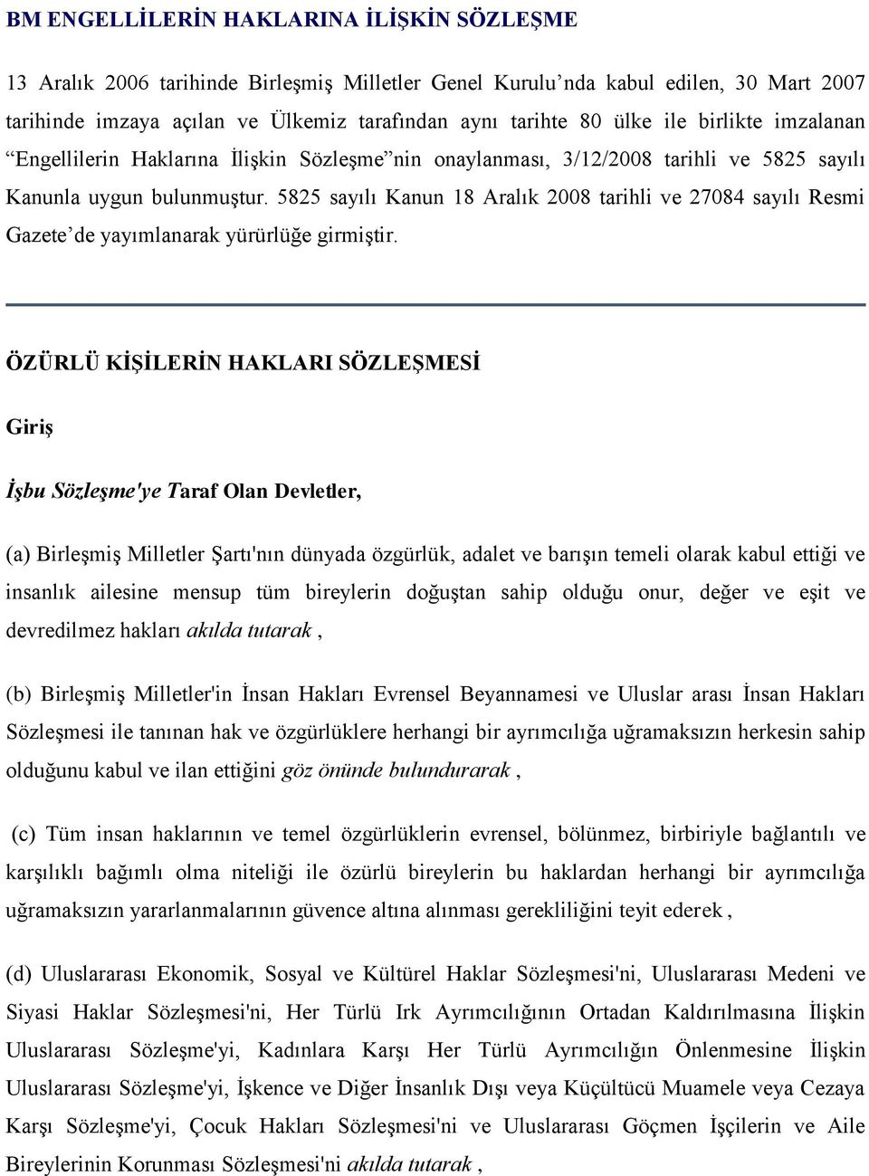 5825 sayılı Kanun 18 Aralık 2008 tarihli ve 27084 sayılı Resmi Gazete de yayımlanarak yürürlüğe girmiştir.