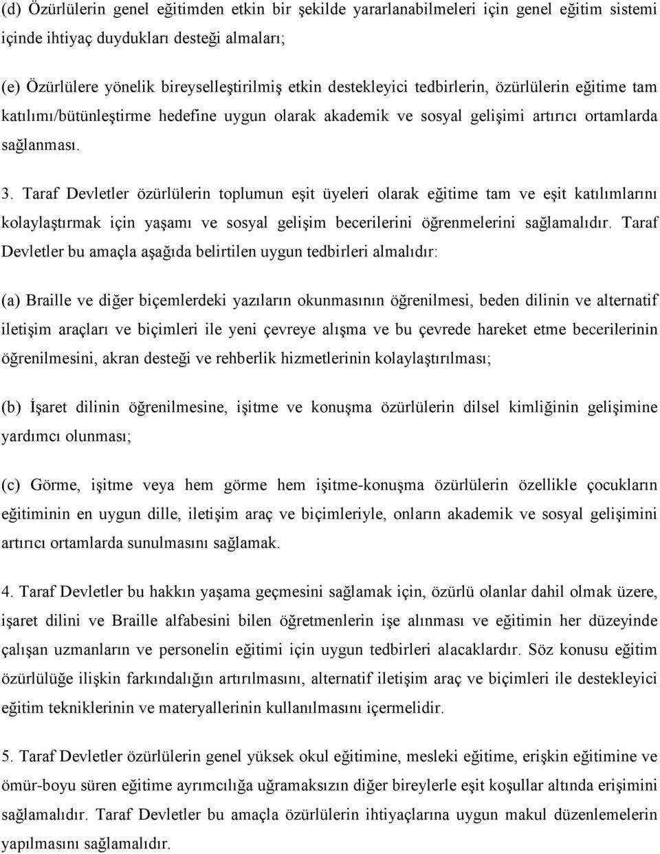 Taraf Devletler özürlülerin toplumun eşit üyeleri olarak eğitime tam ve eşit katılımlarını kolaylaştırmak için yaşamı ve sosyal gelişim becerilerini öğrenmelerini sağlamalıdır.