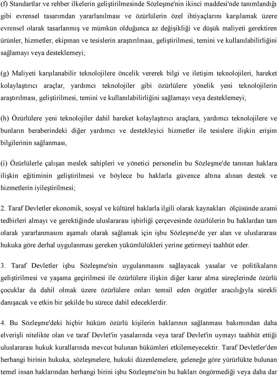 veya desteklemeyi; (g) Maliyeti karşılanabilir teknolojilere öncelik vererek bilgi ve iletişim teknolojileri, hareket kolaylaştırıcı araçlar, yardımcı teknolojiler gibi özürlülere yönelik yeni