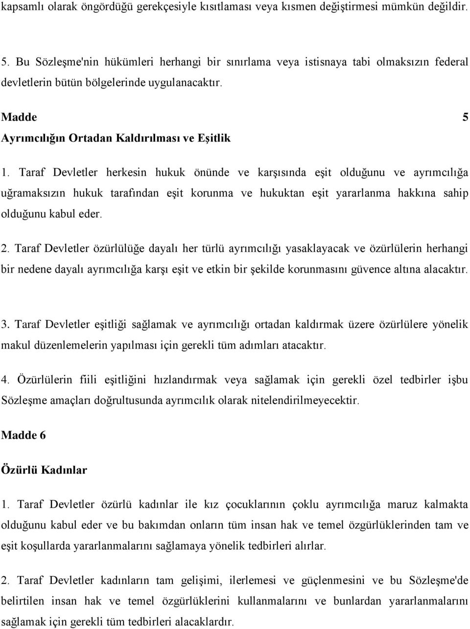 Taraf Devletler herkesin hukuk önünde ve karşısında eşit olduğunu ve ayrımcılığa uğramaksızın hukuk tarafından eşit korunma ve hukuktan eşit yararlanma hakkına sahip olduğunu kabul eder. 2.