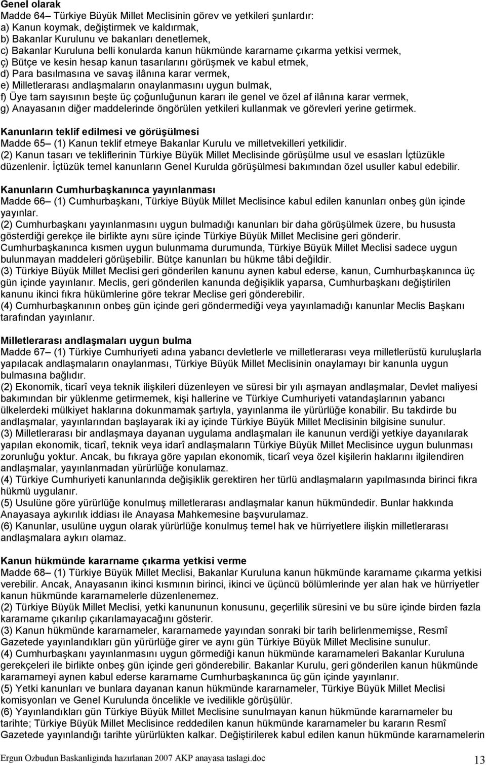 andlaşmaların onaylanmasını uygun bulmak, f) Üye tam sayısının beşte üç çoğunluğunun kararı ile genel ve özel af ilânına karar vermek, g) Anayasanın diğer maddelerinde öngörülen yetkileri kullanmak