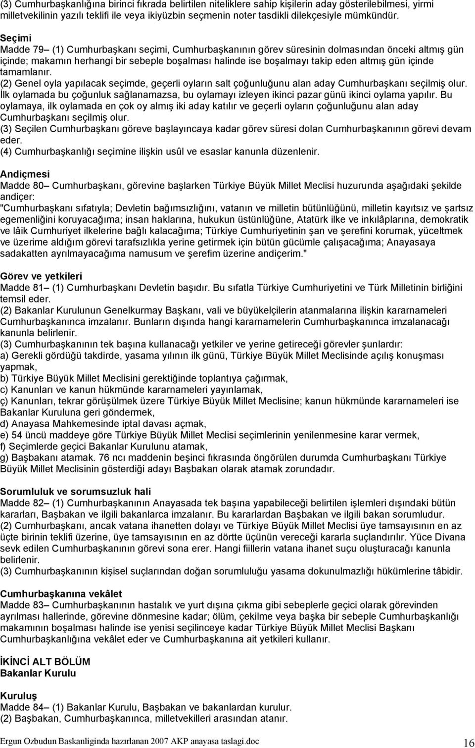 Seçimi Madde 79 (1) Cumhurbaşkanı seçimi, Cumhurbaşkanının görev süresinin dolmasından önceki altmış gün içinde; makamın herhangi bir sebeple boşalması halinde ise boşalmayı takip eden altmış gün