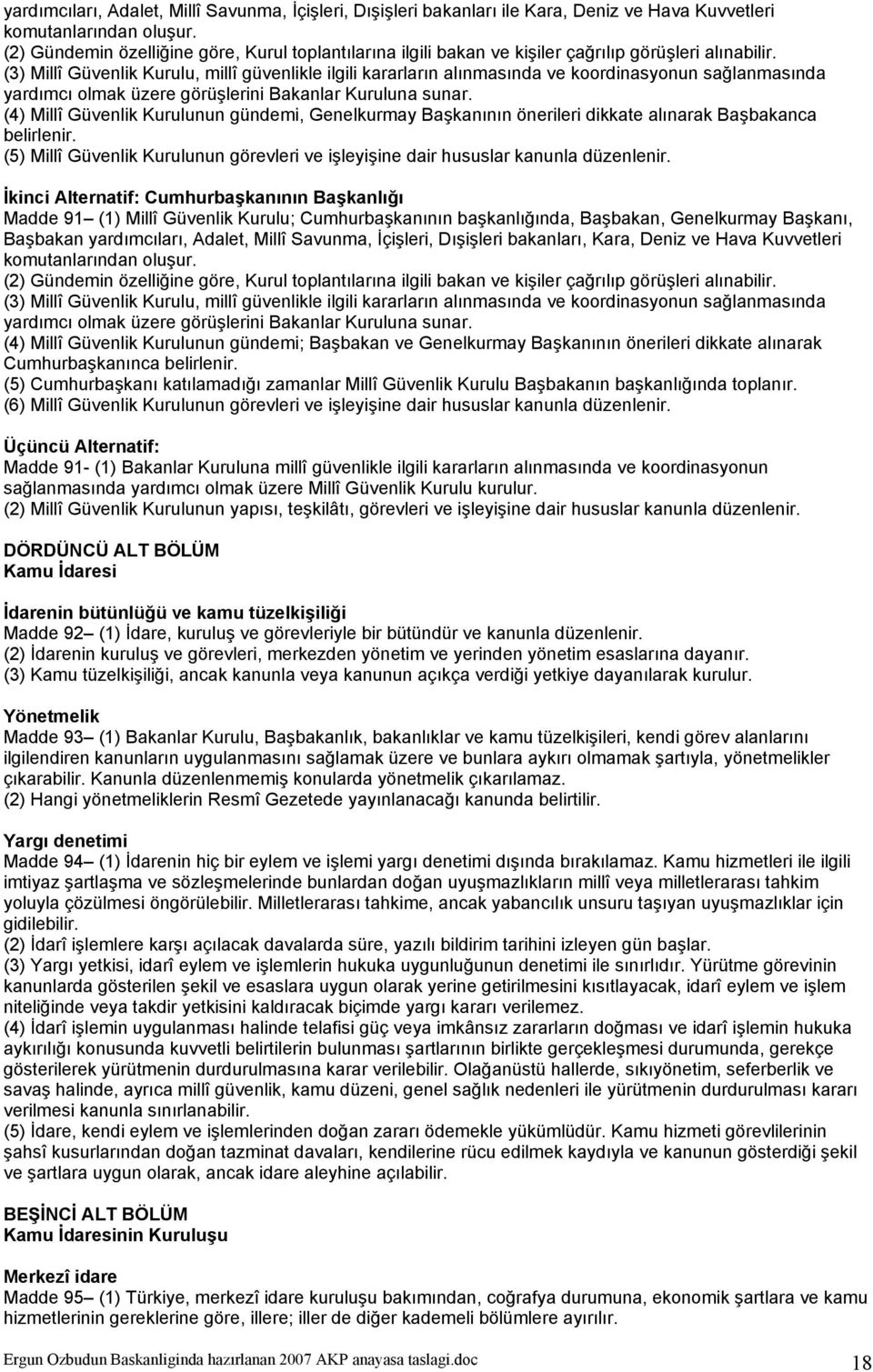 (3) Millî Güvenlik Kurulu, millî güvenlikle ilgili kararların alınmasında ve koordinasyonun sağlanmasında yardımcı olmak üzere görüşlerini Bakanlar Kuruluna sunar.