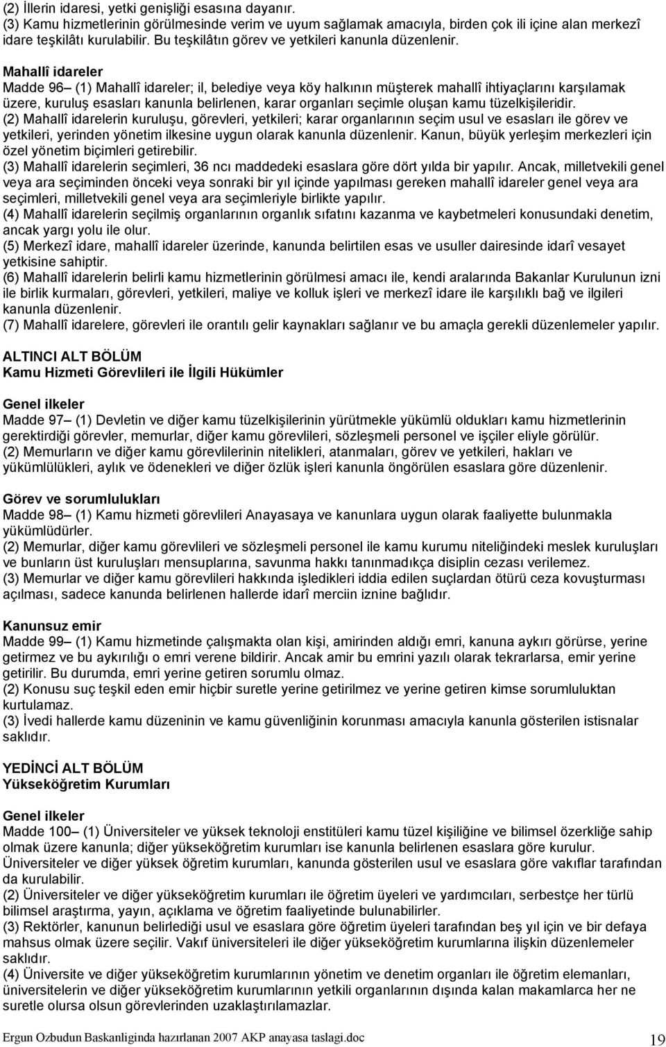 Mahallî idareler Madde 96 (1) Mahallî idareler; il, belediye veya köy halkının müşterek mahallî ihtiyaçlarını karşılamak üzere, kuruluş esasları kanunla belirlenen, karar organları seçimle oluşan