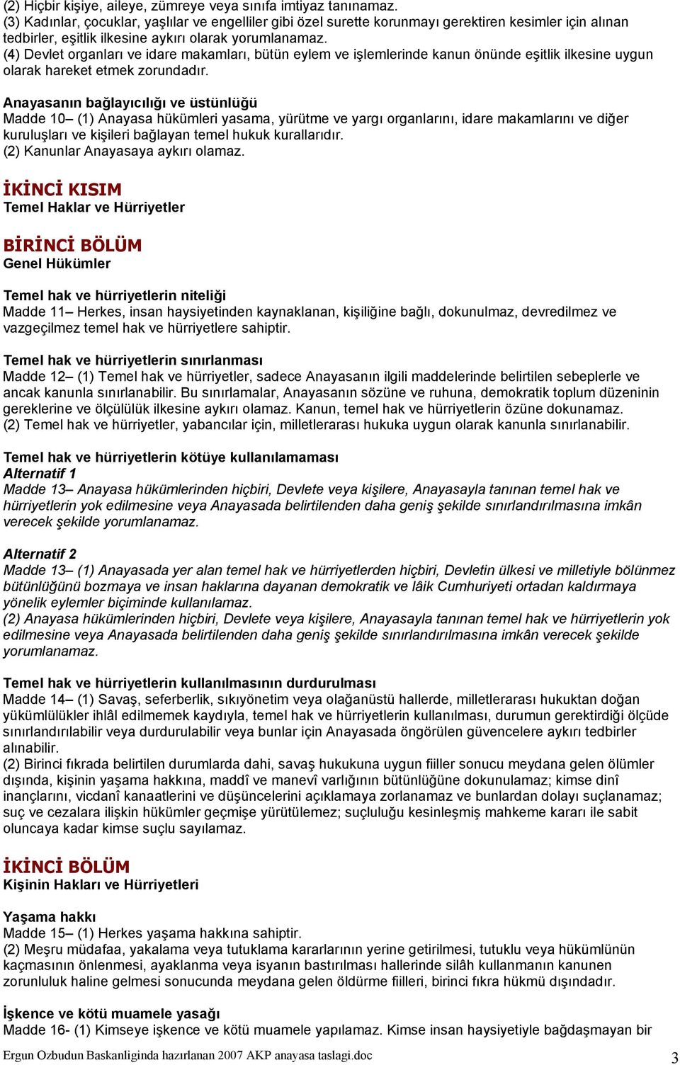 (4) Devlet organları ve idare makamları, bütün eylem ve işlemlerinde kanun önünde eşitlik ilkesine uygun olarak hareket etmek zorundadır.