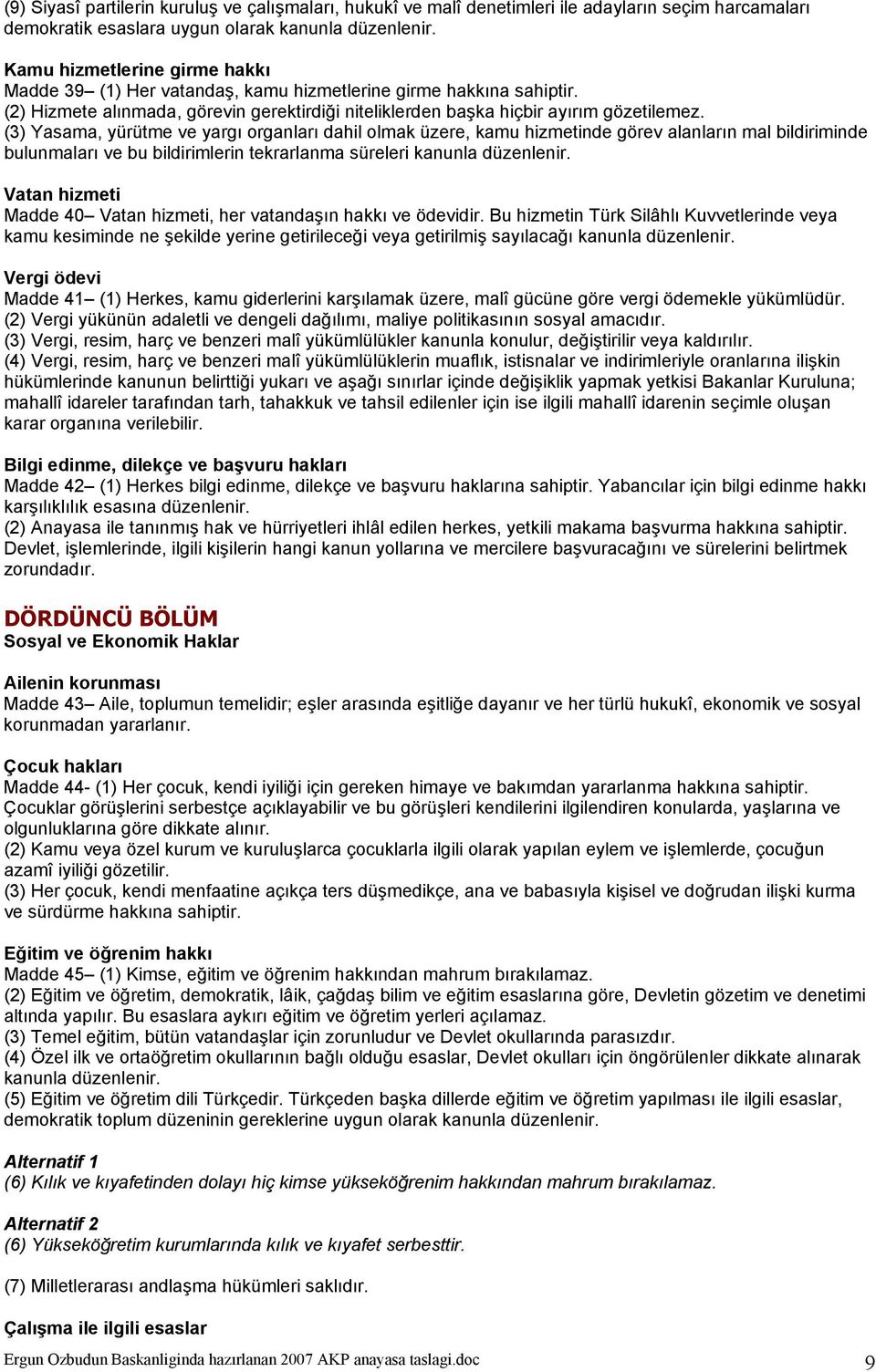 (3) Yasama, yürütme ve yargı organları dahil olmak üzere, kamu hizmetinde görev alanların mal bildiriminde bulunmaları ve bu bildirimlerin tekrarlanma süreleri kanunla düzenlenir.