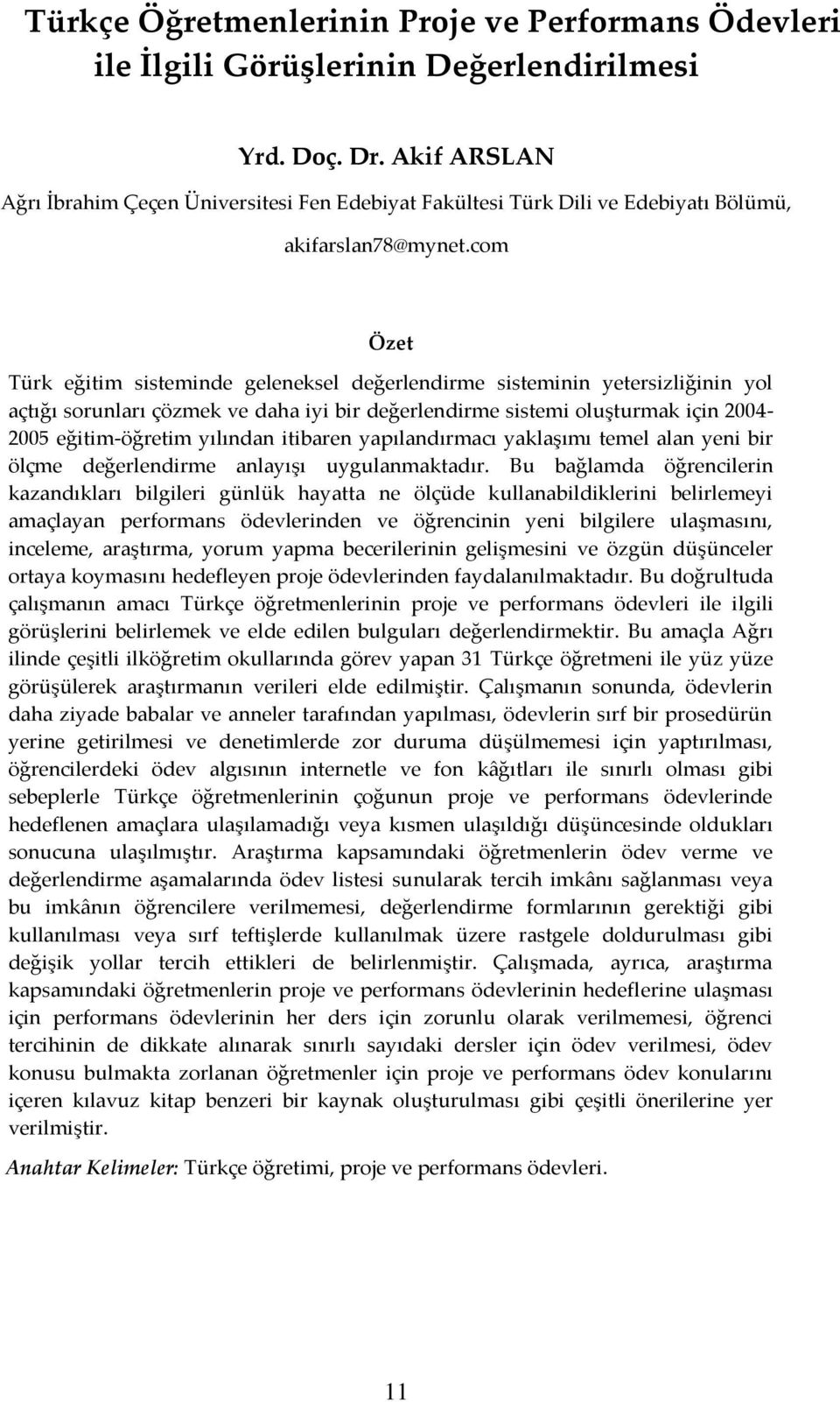 com Özet Türk eğitim sisteminde geleneksel değerlendirme sisteminin yetersizliğinin yol açtığı sorunları çözmek ve daha iyi bir değerlendirme sistemi oluşturmak için 2004-2005 eğitim-öğretim yılından