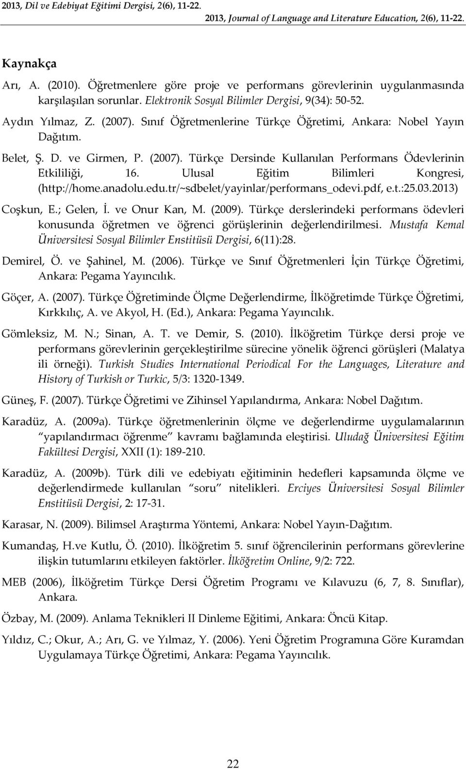Ulusal Eğitim Bilimleri Kongresi, (http://home.anadolu.edu.tr/~sdbelet/yayinlar/performans_odevi.pdf, e.t.:25.03.2013) Coşkun, E.; Gelen, İ. ve Onur Kan, M. (2009).