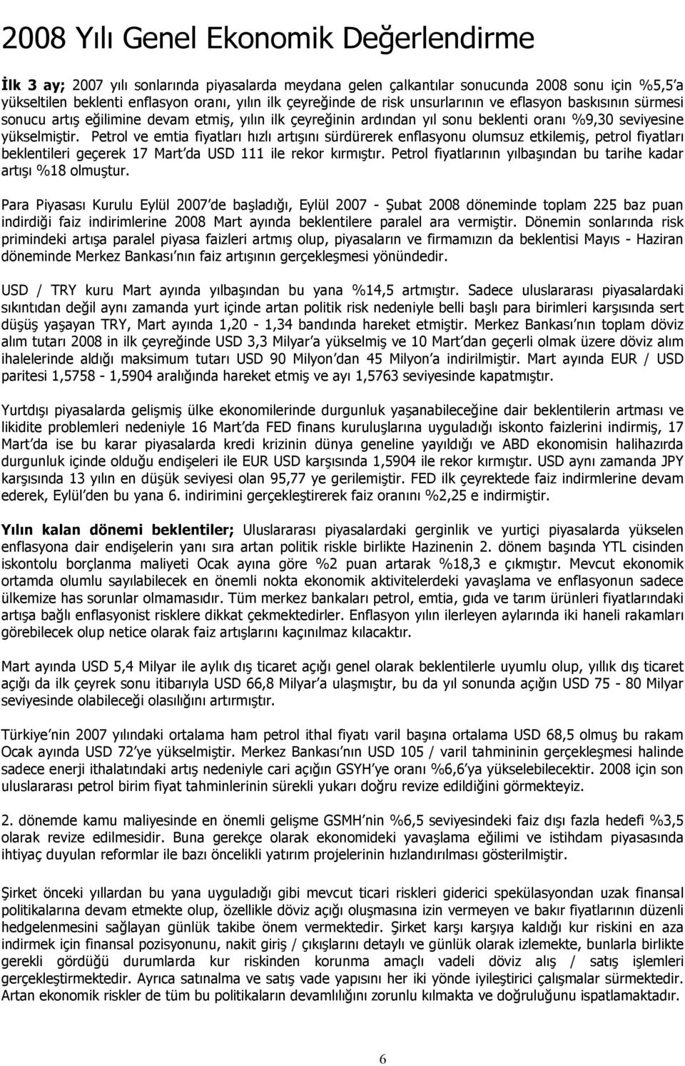 Petrol ve emtia fiyatları hızlı artışını sürdürerek enflasyonu olumsuz etkilemiş, petrol fiyatları beklentileri geçerek 17 Mart da USD 111 ile rekor kırmıştır.