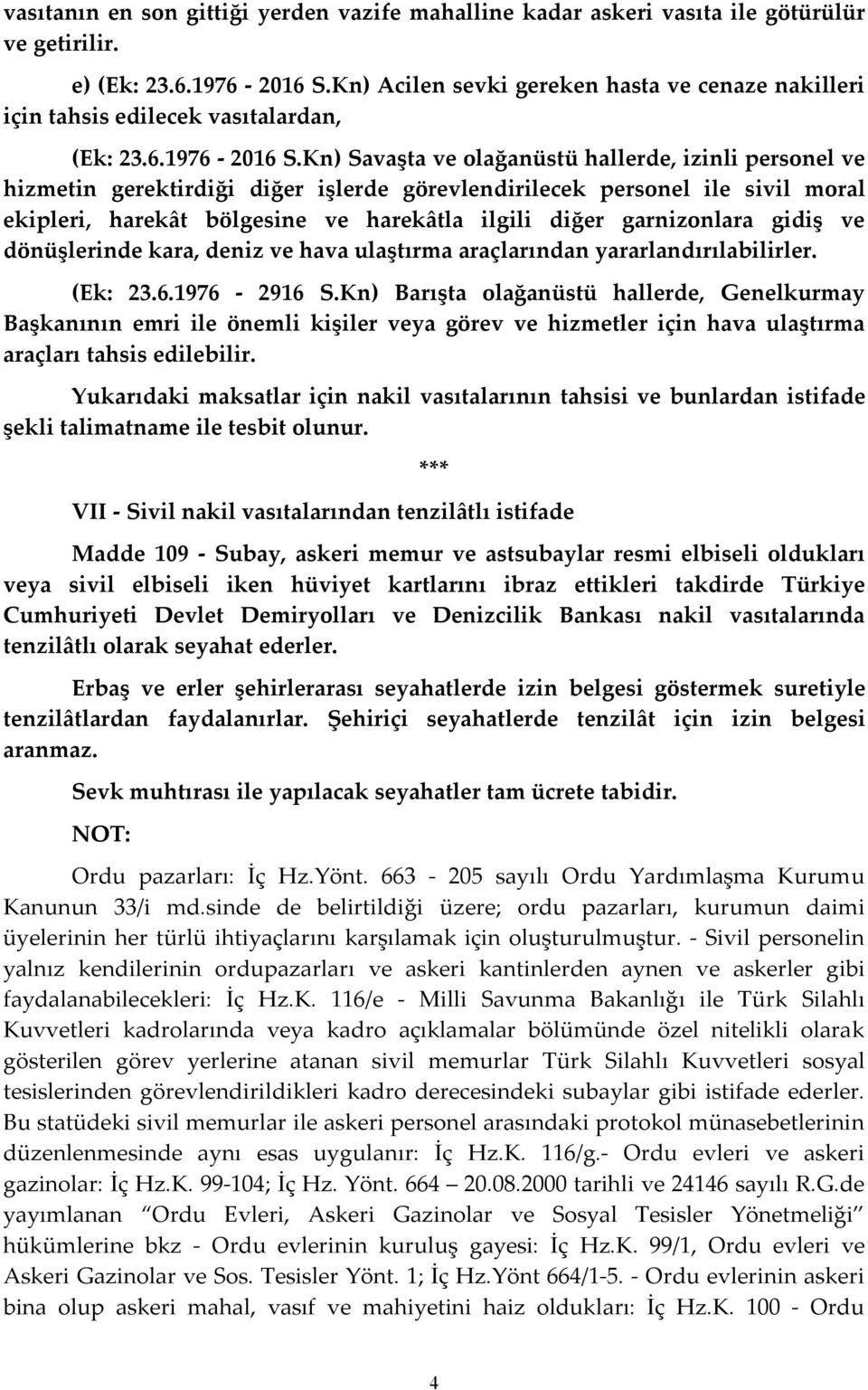 Kn) Savaşta ve olağanüstü hallerde, izinli personel ve hizmetin gerektirdiği diğer işlerde görevlendirilecek personel ile sivil moral ekipleri, harekât bölgesine ve harekâtla ilgili diğer