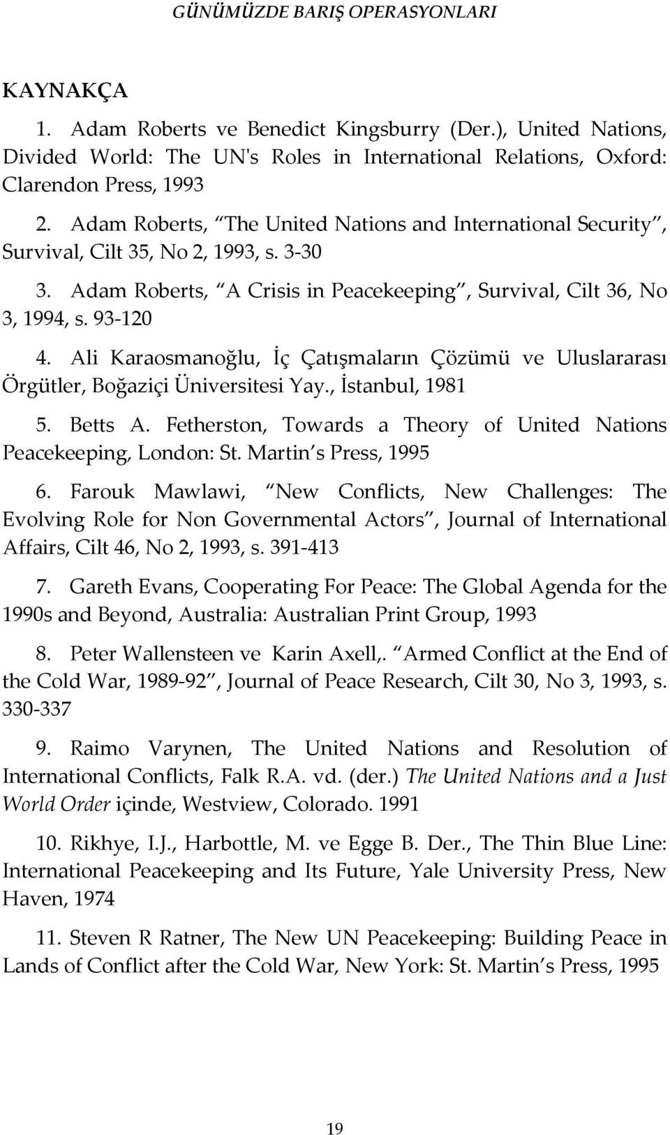 Ali Karaosmanoğlu, İç Çatışmaların Çözümü ve Uluslararası Örgütler, Boğaziçi Üniversitesi Yay., İstanbul, 1981 5. Betts A. Fetherston, Towards a Theory of United Nations Peacekeeping, London: St.