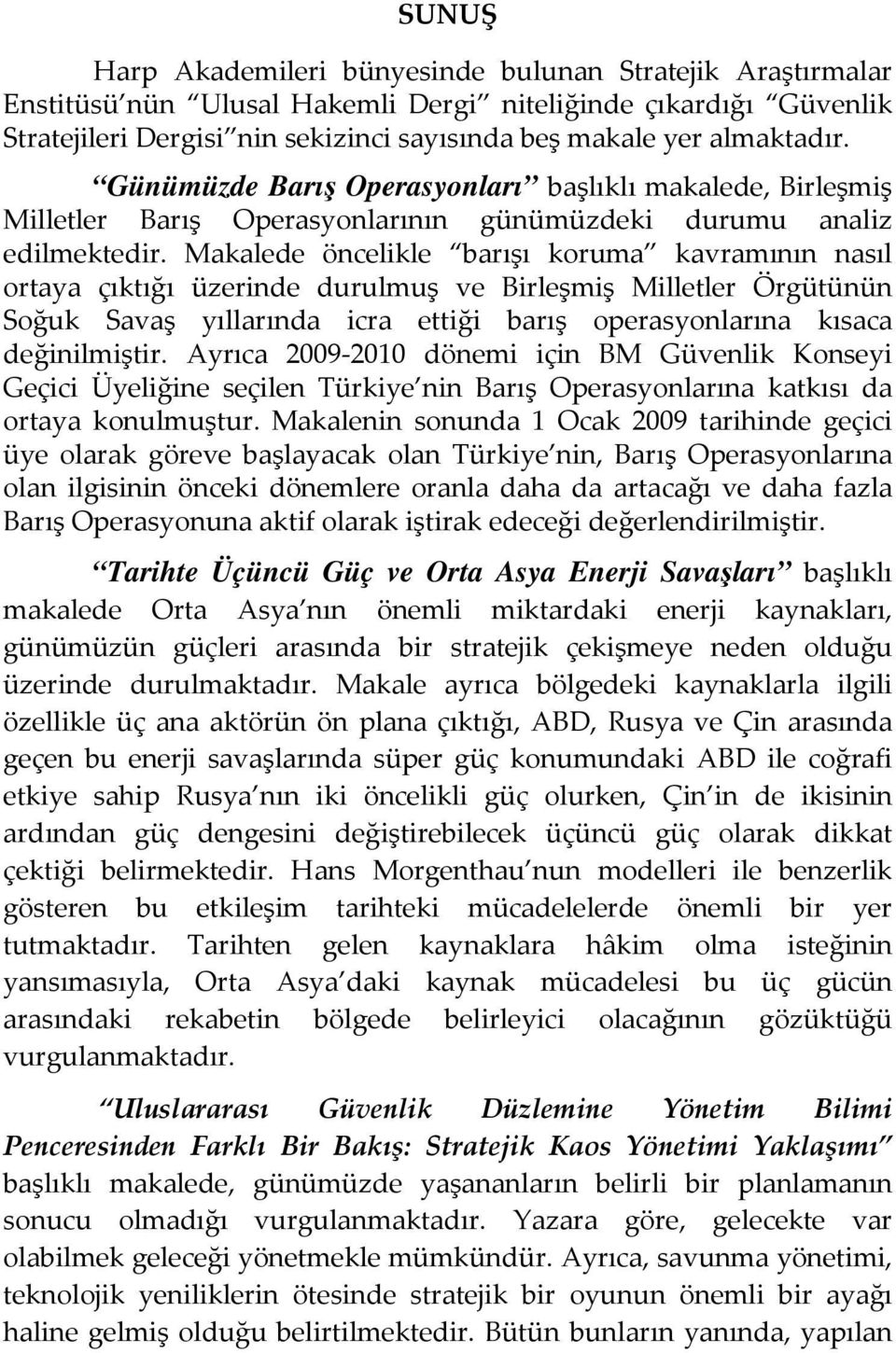 Makalede öncelikle barışı koruma kavramının nasıl ortaya çıktığı üzerinde durulmuş ve Birleşmiş Milletler Örgütünün Soğuk Savaş yıllarında icra ettiği barış operasyonlarına kısaca değinilmiştir.