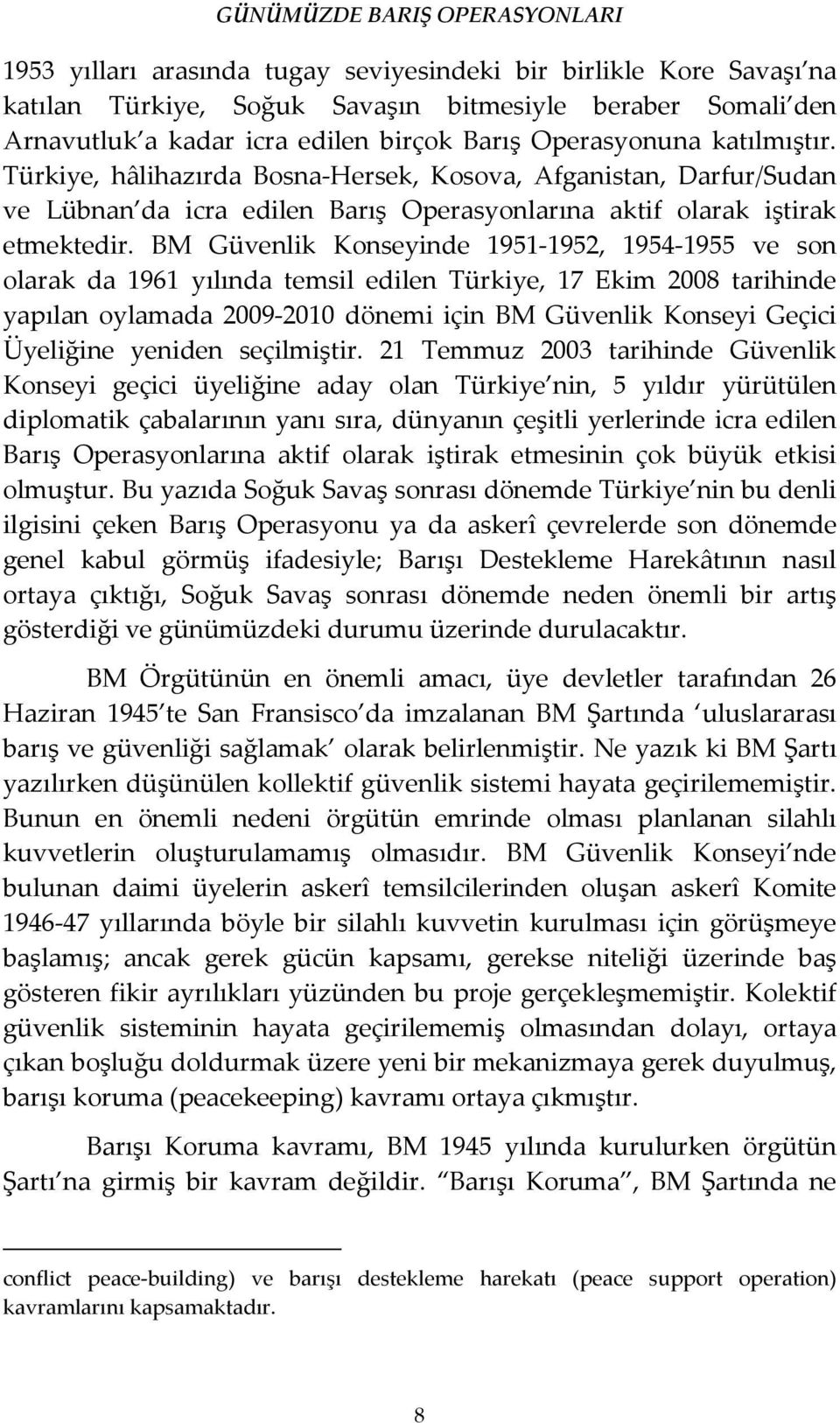 BM Güvenlik Konseyinde 1951-1952, 1954-1955 ve son olarak da 1961 yılında temsil edilen Türkiye, 17 Ekim 2008 tarihinde yapılan oylamada 2009-2010 dönemi için BM Güvenlik Konseyi Geçici Üyeliğine