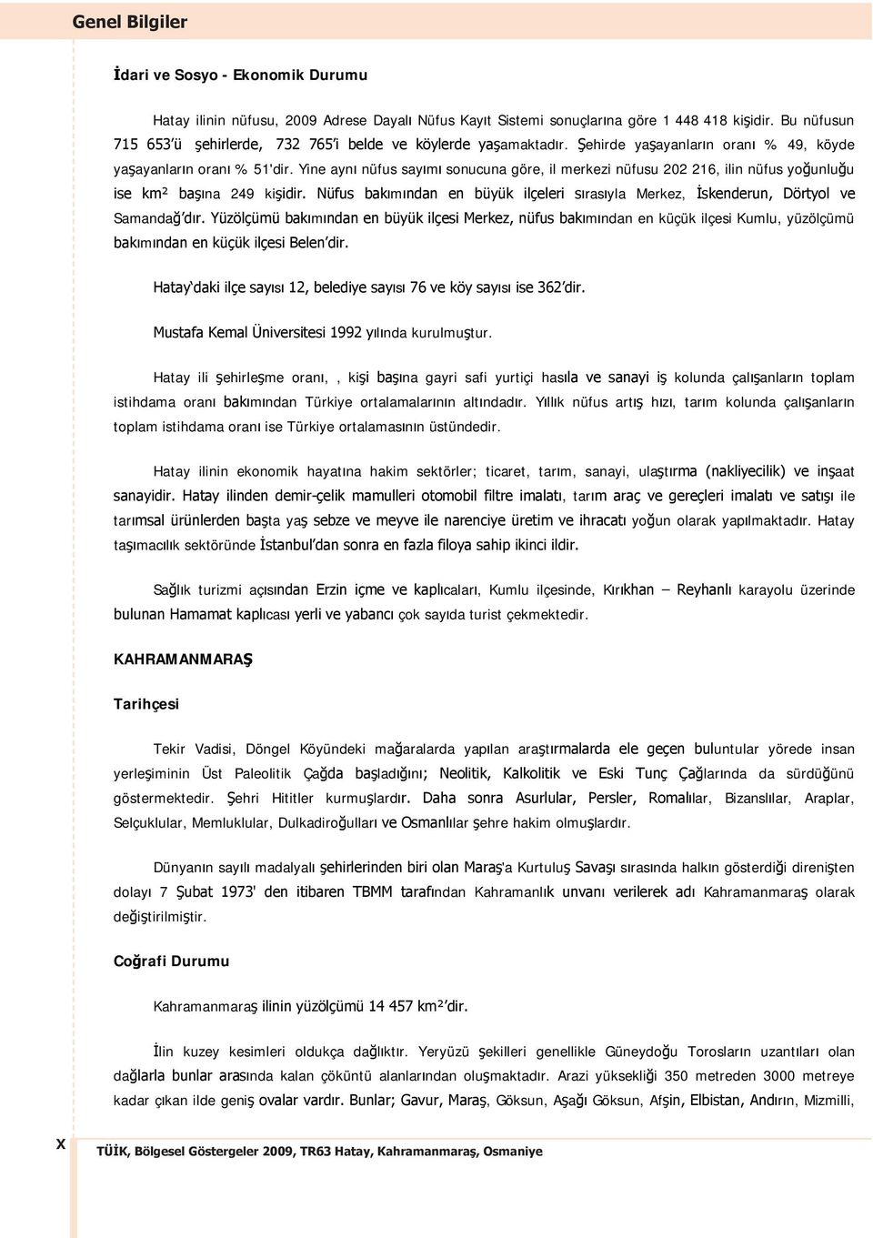 Yine ayn nüfus say m sonucuna göre, il merkezi nüfusu 202 216, ilin nüfus yo unlu u ise km² ba na 249 ki idir. Nüfus bak m ndan en büyük ilçeleri s ras yla Merkez, skenderun, Dörtyol ve Samanda d r.