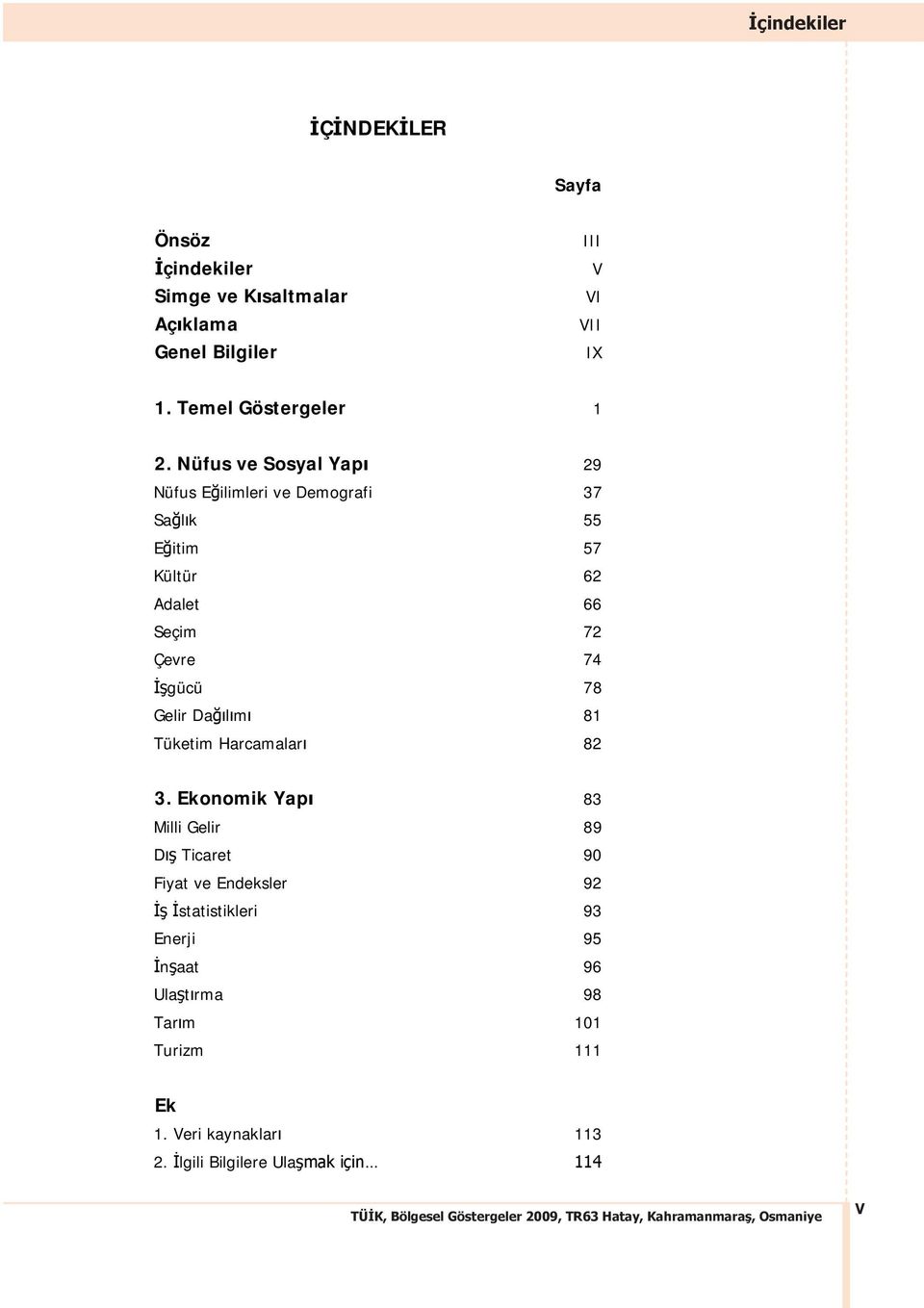 Nüfus ve Sosyal Yap 29 Nüfus E ilimleri ve Demografi 37 Sa l k 55 E itim 57 Kültür 62 Adalet 66 Seçim 72 Çevre 74 gücü 78