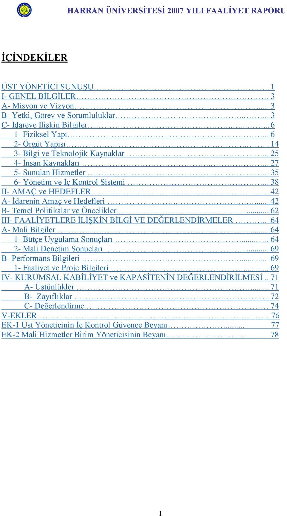 ..... 42 B- Temel Politikalar ve Öncelikler.... 62 III- FAALĠYETLERE ĠLĠġKĠN BĠLGĠ VE DEĞERLENDĠRMELER... 64 A- Mali Bilgiler... 64 1- Bütçe Uygulama Sonuçları... 64 2- Mali Denetim Sonuçları.