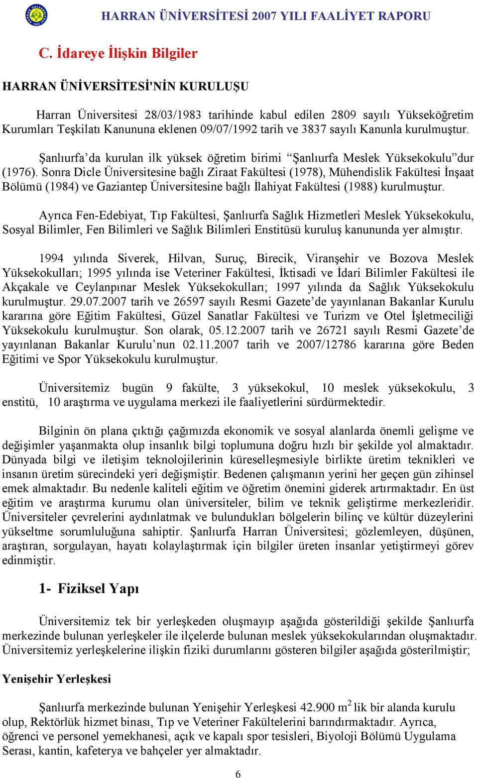 Sonra Dicle Üniversitesine bağlı Ziraat Fakültesi (1978), Mühendislik Fakültesi ĠnĢaat Bölümü (1984) ve Gaziantep Üniversitesine bağlı Ġlahiyat Fakültesi (1988) kurulmuģtur.