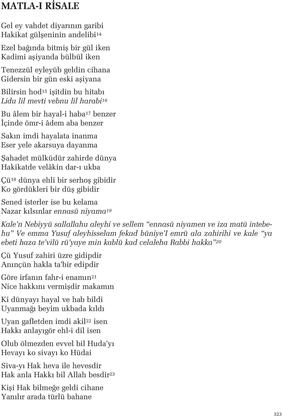 fiahadet mülküdür zahirde dünya Hakikatde velâkin dar- ukba Çü 18 dünya ehli bir serhofl gibidir Ko gördükleri bir düfl gibidir Sened isterler ise bu kelama Nazar k ls nlar ennasü niyama 19 Kale n