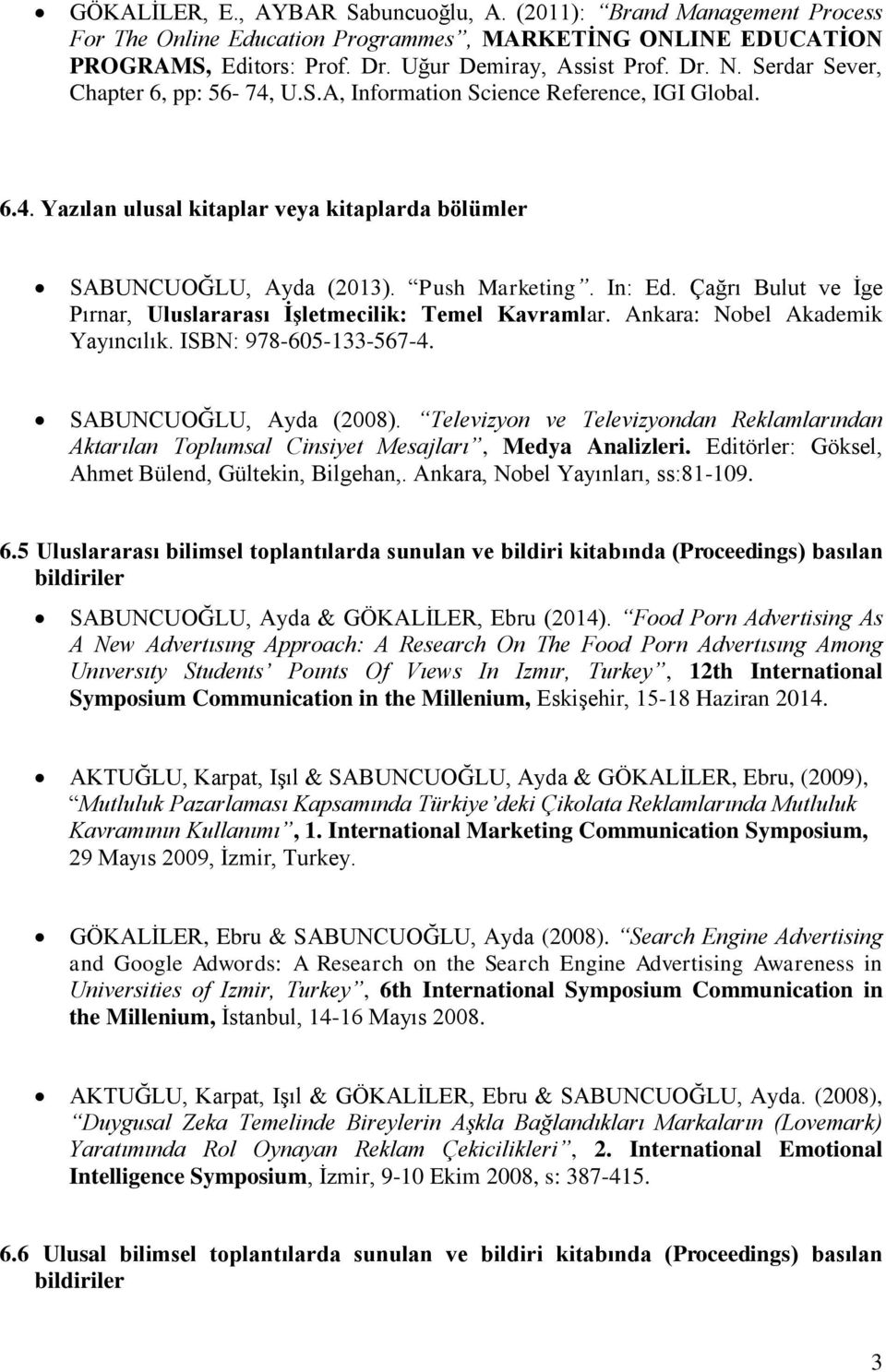 Çağrı Bulut ve İge Pırnar, Uluslararası İşletmecilik: Temel Kavramlar. Ankara: Nobel Akademik Yayıncılık. ISBN: 978-605-133-567-4. SABUNCUOĞLU, Ayda (2008).