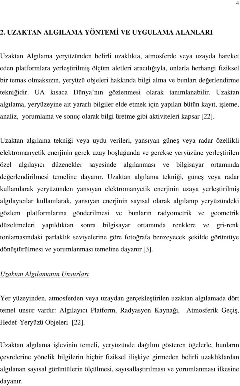 Uzaktan algılama, yeryüzeyine ait yararlı bilgiler elde etmek için yapılan bütün kayıt, işleme, analiz, yorumlama ve sonuç olarak bilgi üretme gibi aktiviteleri kapsar [22].