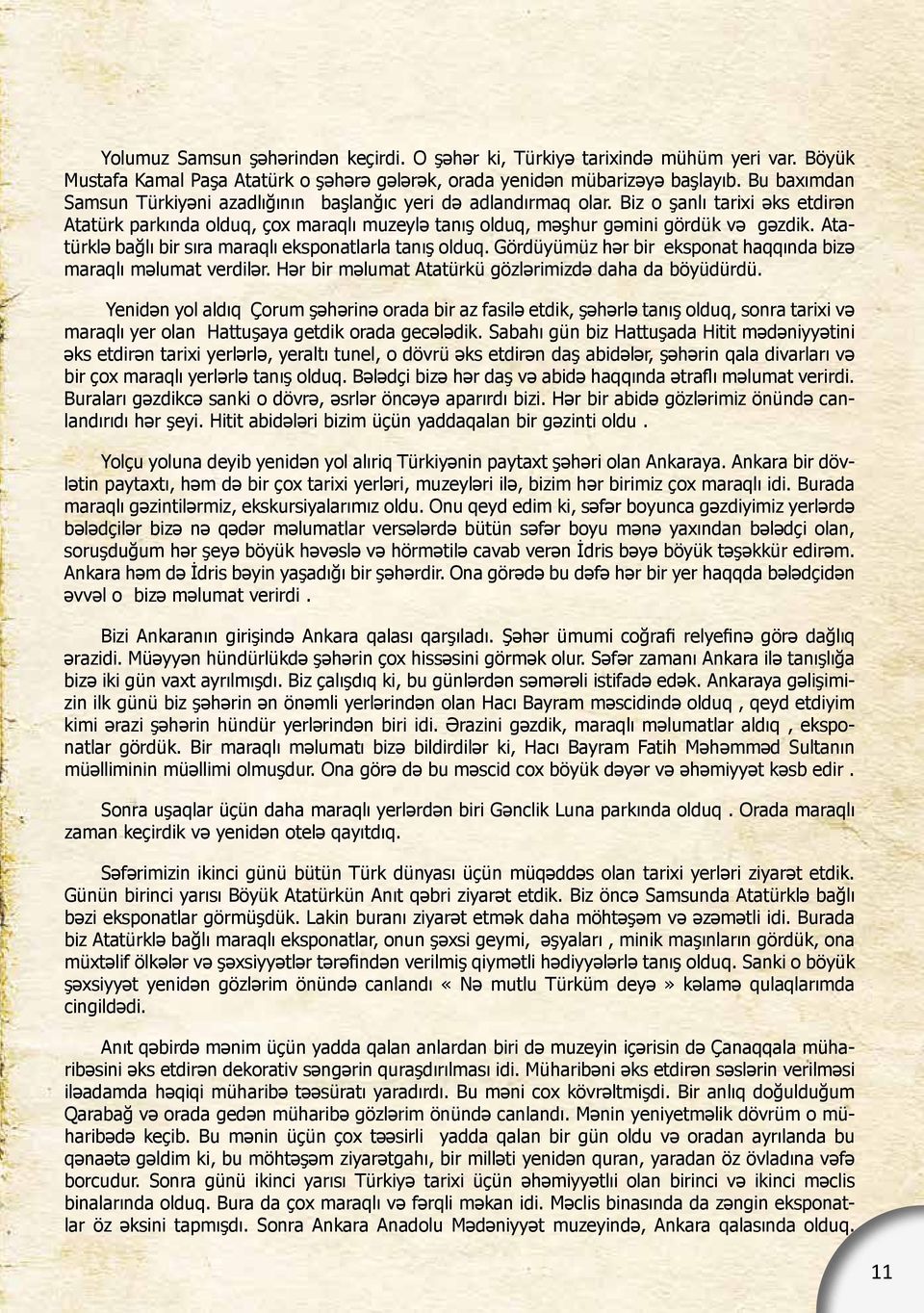 Atatürklə bağlı bir sıra maraqlı eksponatlarla tanış olduq. Gördüyümüz hər bir eksponat haqqında bizə maraqlı məlumat verdilər. Hər bir məlumat Atatürkü gözlərimizdə daha da böyüdürdü.