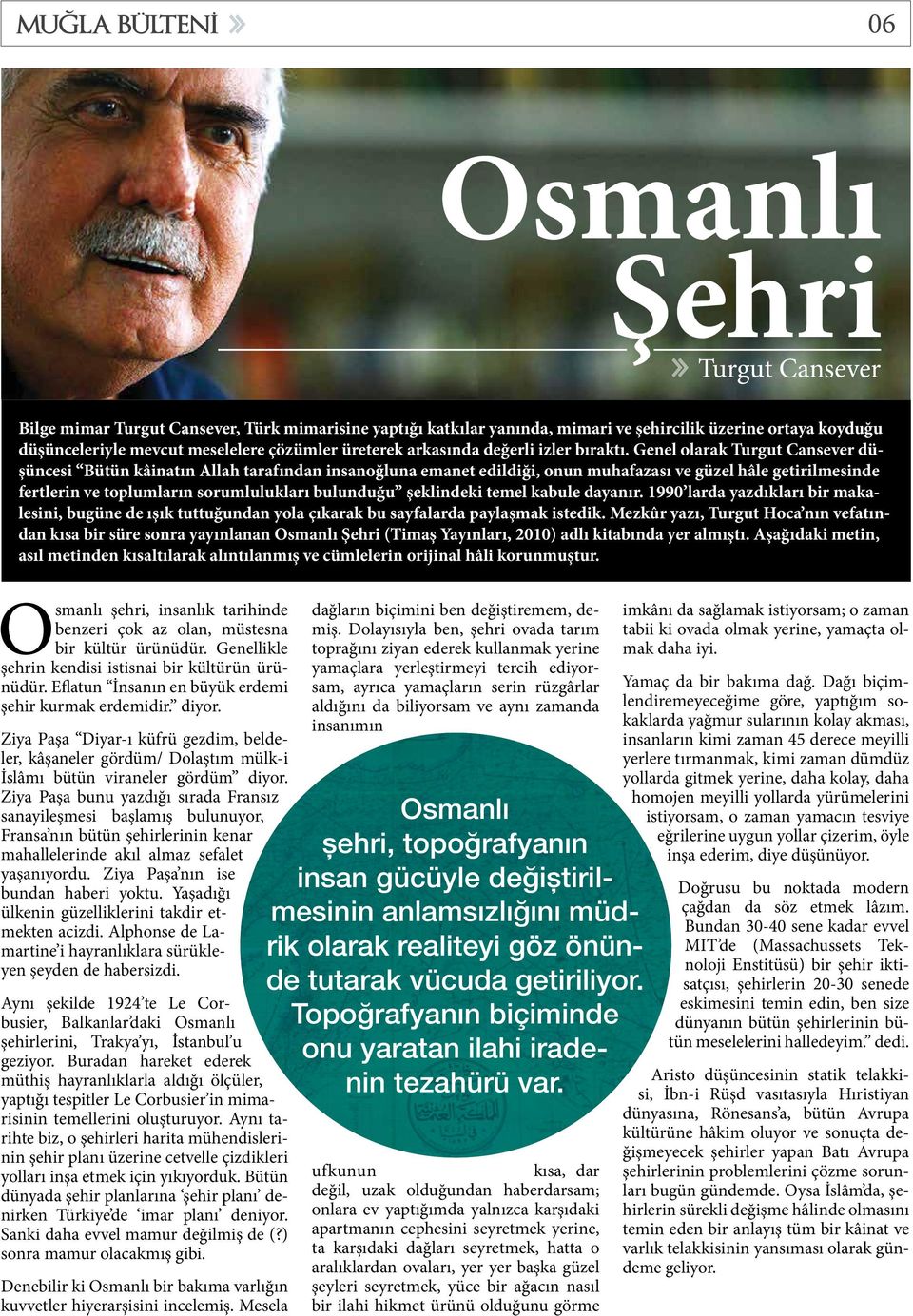 Genel olarak Turgut Cansever düşüncesi Bütün kâinatın Allah tarafından insanoğluna emanet edildiği, onun muhafazası ve güzel hâle getirilmesinde fertlerin ve toplumların sorumlulukları bulunduğu