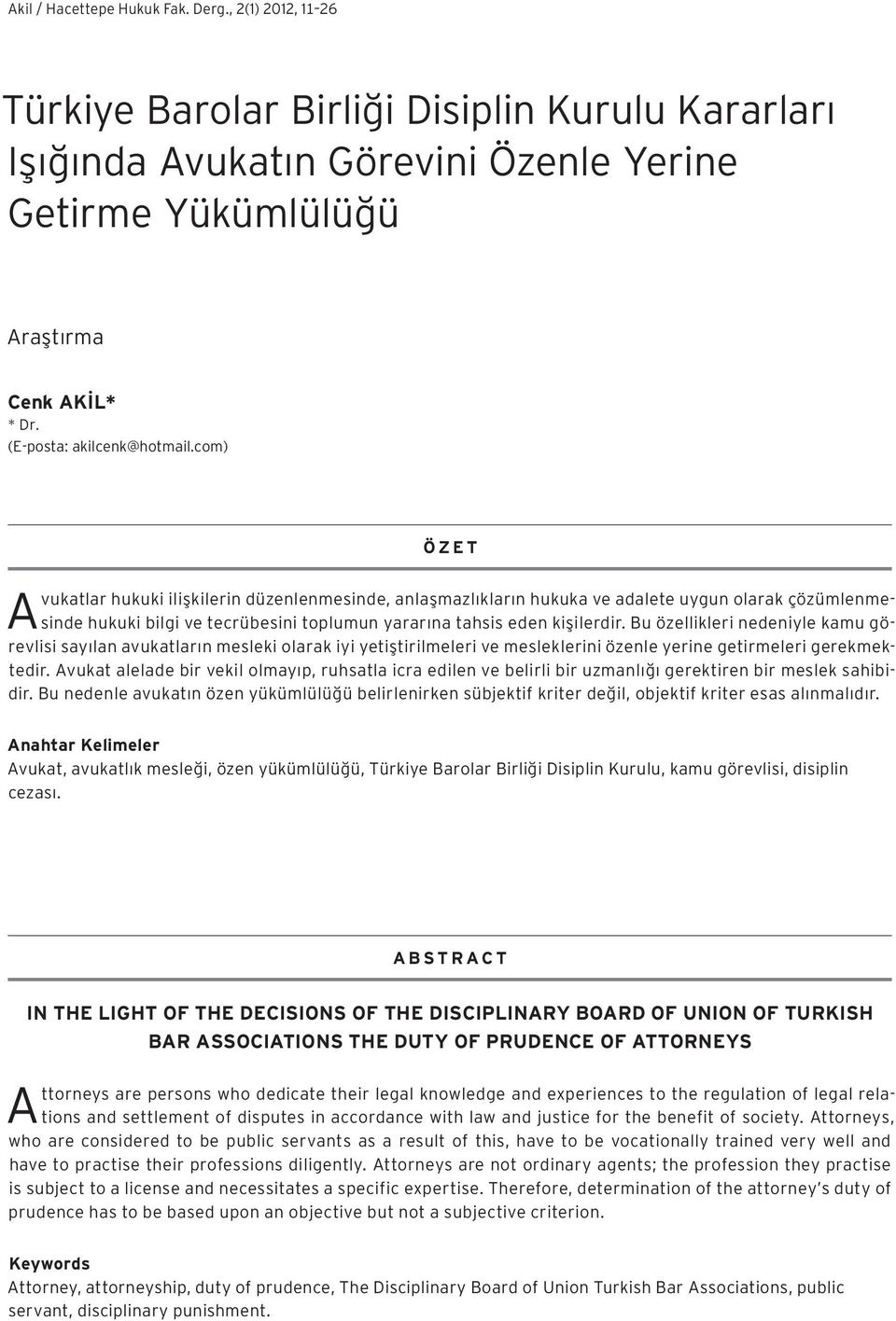 com) Ö Z E T Avukatlar hukuki ilişkilerin düzenlenmesinde, anlaşmazlıkların hukuka ve adalete uygun olarak çözümlenmesinde hukuki bilgi ve tecrübesini toplumun yararına tahsis eden kişilerdir.